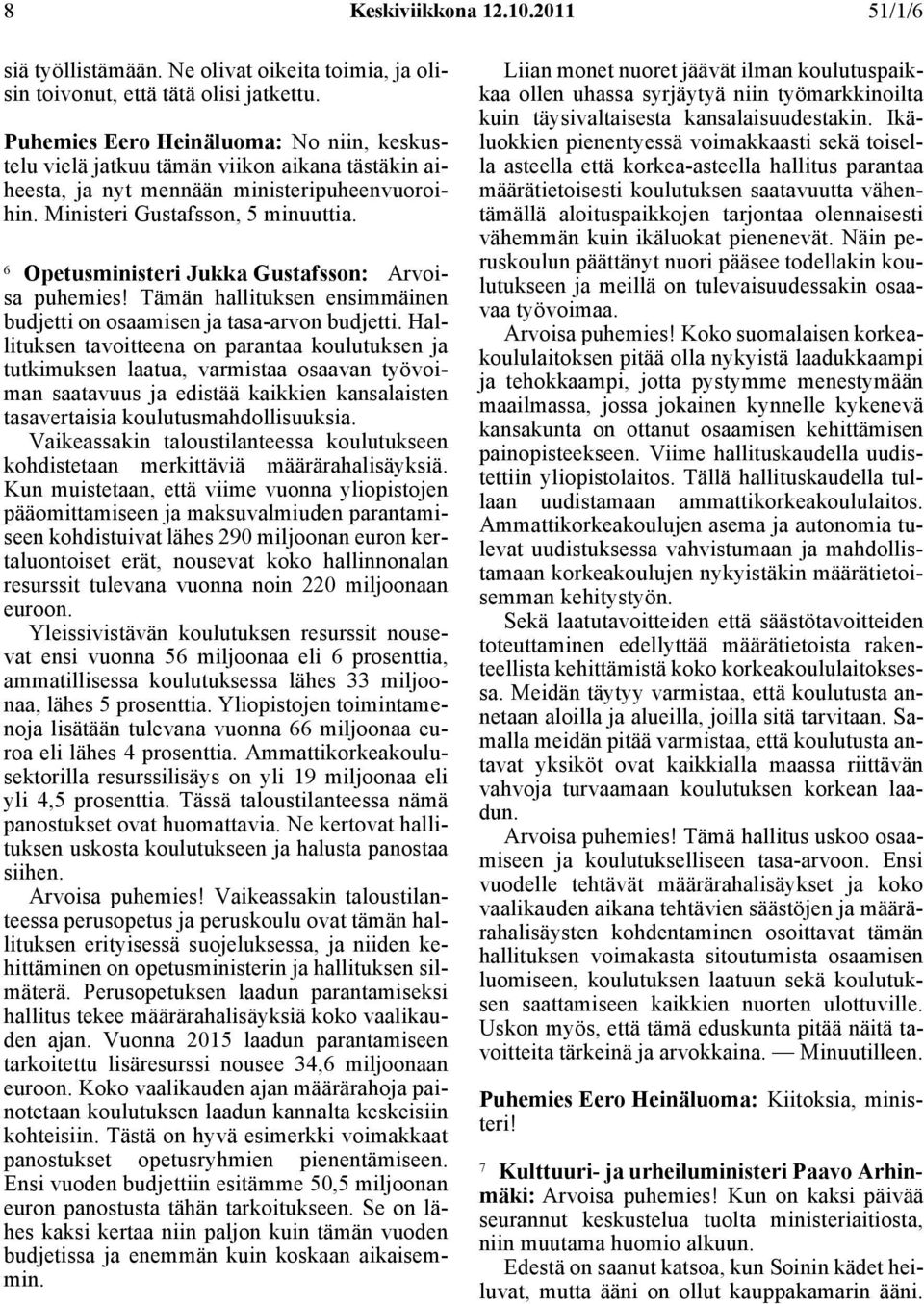 6 Opetusministeri Jukka Gustafsson: Arvoisa puhemies! Tämän hallituksen ensimmäinen budjetti on osaamisen ja tasa-arvon budjetti.