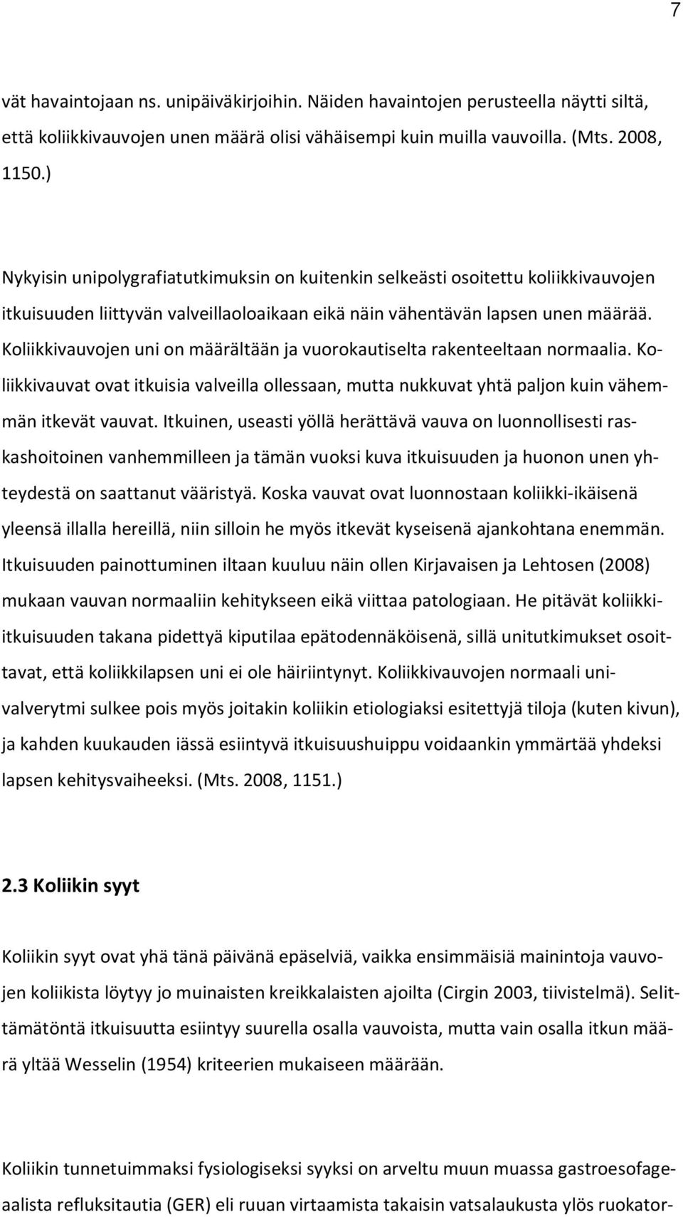 Koliikkivauvojen uni on määrältään ja vuorokautiselta rakenteeltaan normaalia. Koliikkivauvat ovat itkuisia valveilla ollessaan, mutta nukkuvat yhtä paljon kuin vähemmän itkevät vauvat.