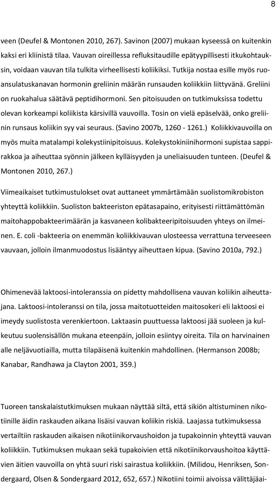 Tutkija nostaa esille myös ruoansulatuskanavan hormonin greliinin määrän runsauden koliikkiin liittyvänä. Greliini on ruokahalua säätävä peptidihormoni.