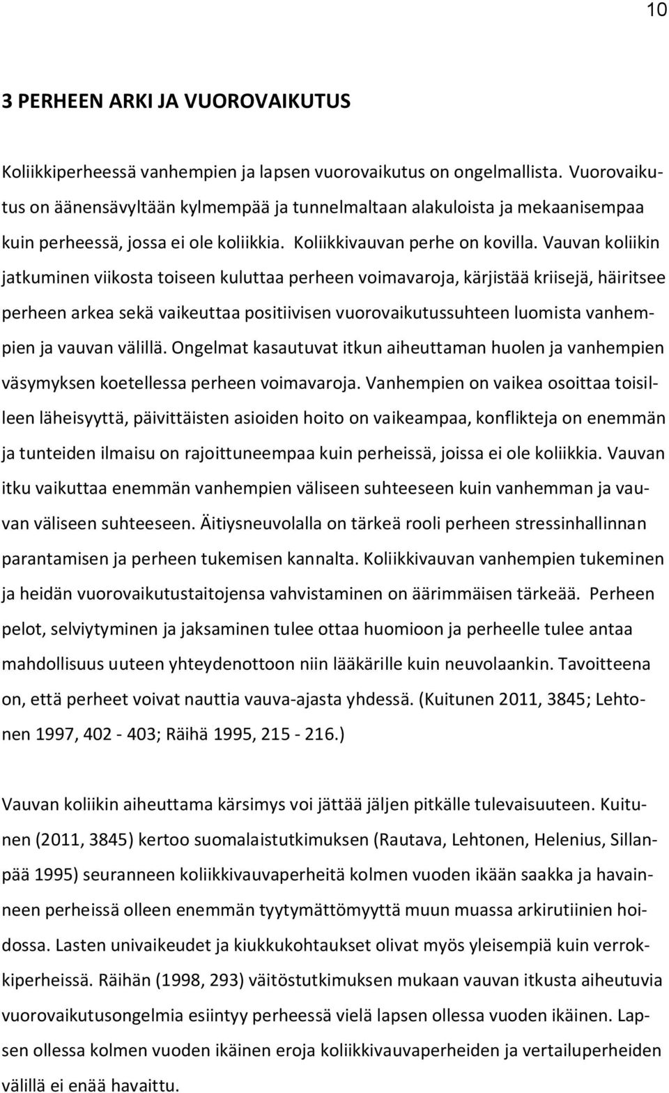 Vauvan koliikin jatkuminen viikosta toiseen kuluttaa perheen voimavaroja, kärjistää kriisejä, häiritsee perheen arkea sekä vaikeuttaa positiivisen vuorovaikutussuhteen luomista vanhempien ja vauvan
