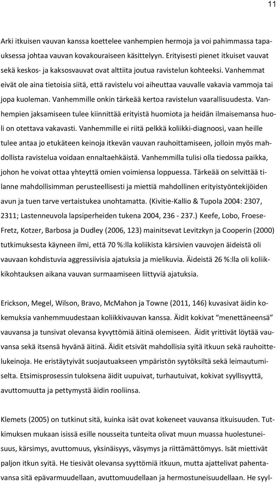 Vanhemmat eivät ole aina tietoisia siitä, että ravistelu voi aiheuttaa vauvalle vakavia vammoja tai jopa kuoleman. Vanhemmille onkin tärkeää kertoa ravistelun vaarallisuudesta.
