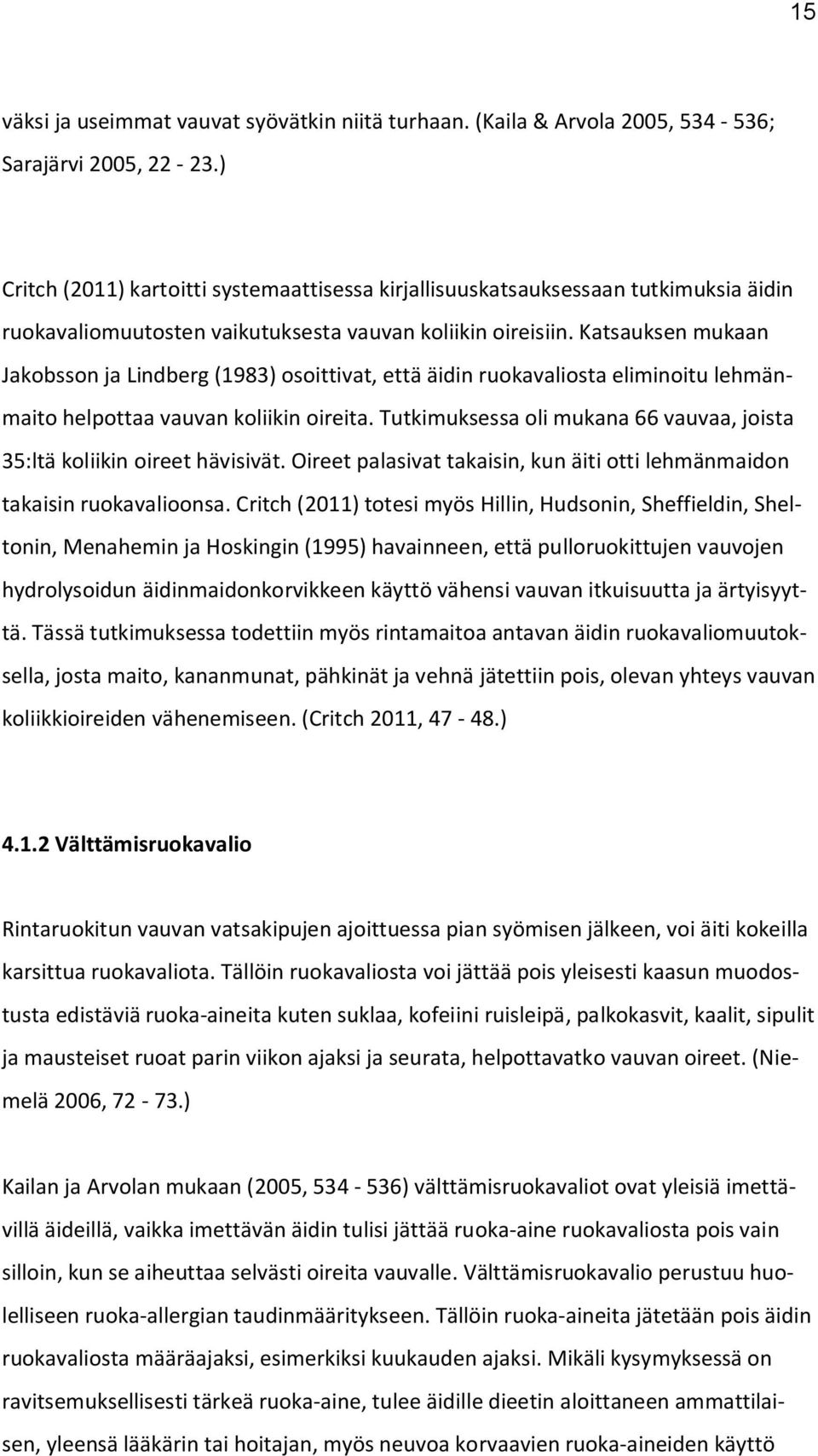 Katsauksen mukaan Jakobsson ja Lindberg (1983) osoittivat, että äidin ruokavaliosta eliminoitu lehmänmaito helpottaa vauvan koliikin oireita.