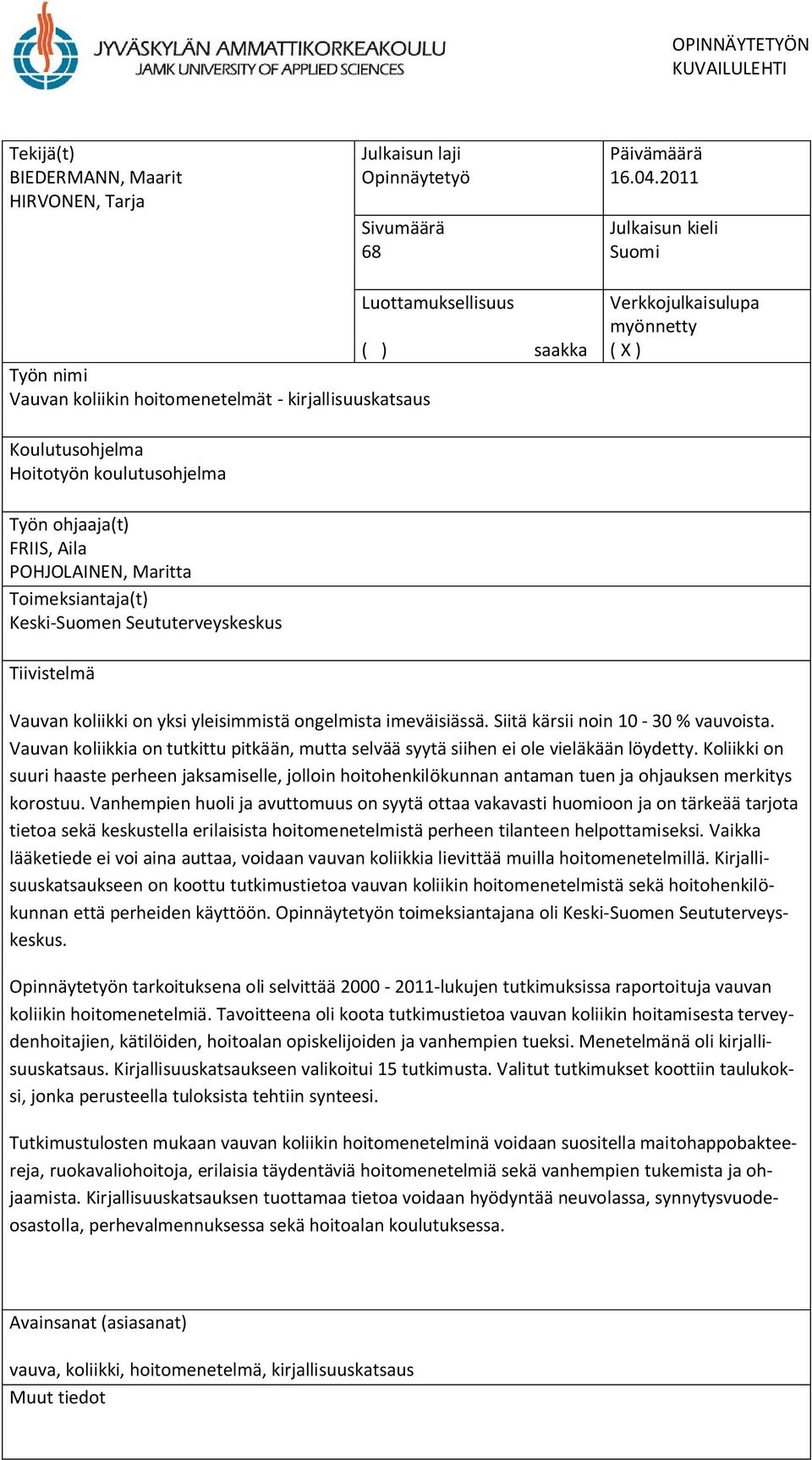 Työn ohjaaja(t) FRIIS, Aila POHJOLAINEN, Maritta Toimeksiantaja(t) Keski-Suomen Seututerveyskeskus Tiivistelmä Vauvan koliikki on yksi yleisimmistä ongelmista imeväisiässä.