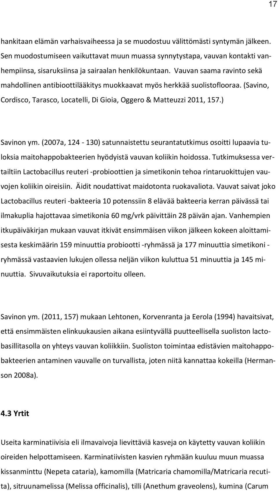 Vauvan saama ravinto sekä mahdollinen antibioottilääkitys muokkaavat myös herkkää suolistoflooraa. (Savino, Cordisco, Tarasco, Locatelli, Di Gioia, Oggero & Matteuzzi 2011, 157.) Savinon ym.