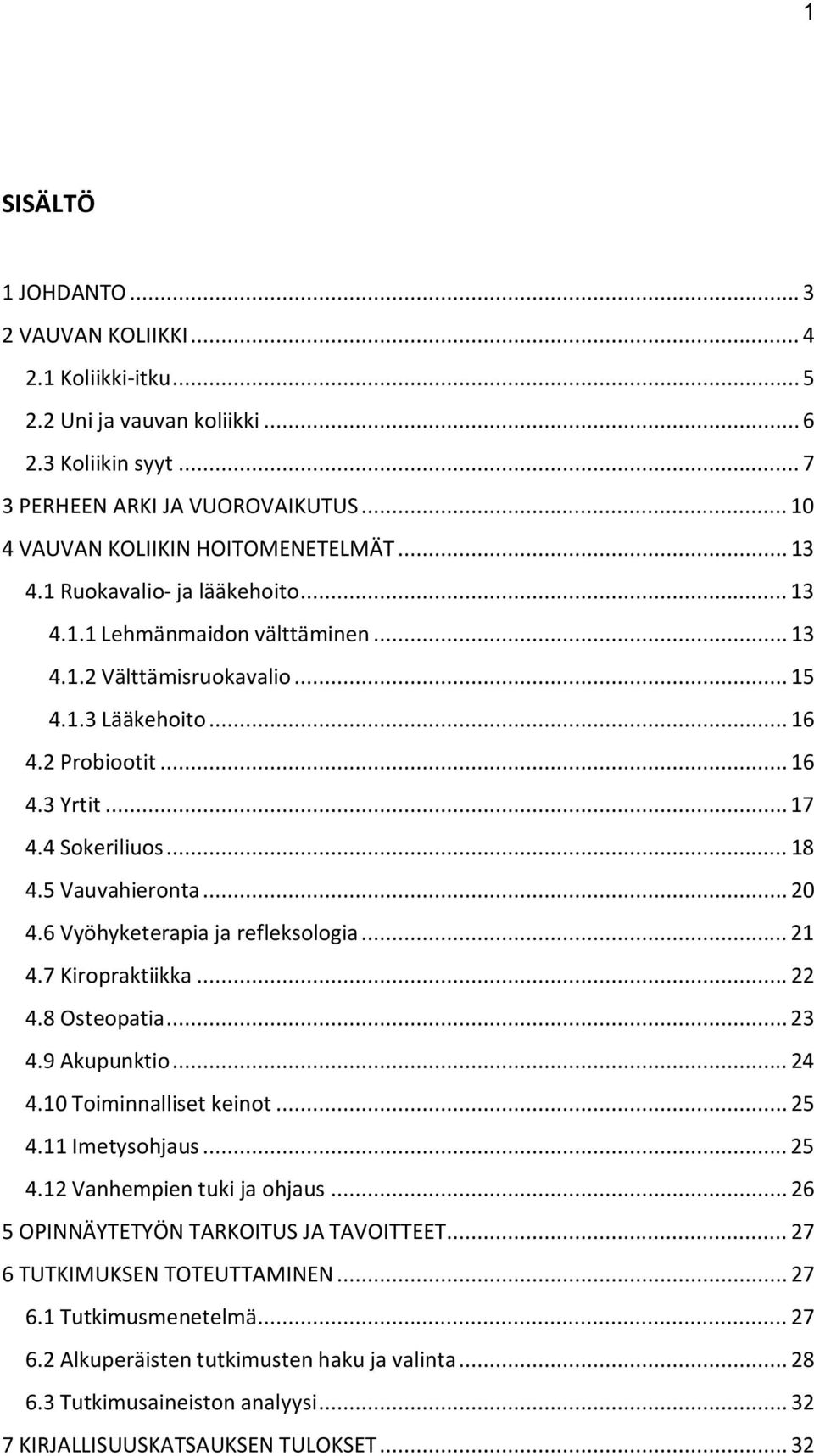 5 Vauvahieronta... 20 4.6 Vyöhyketerapia ja refleksologia... 21 4.7 Kiropraktiikka... 22 4.8 Osteopatia... 23 4.9 Akupunktio... 24 4.10 Toiminnalliset keinot... 25 4.11 Imetysohjaus... 25 4.12 Vanhempien tuki ja ohjaus.