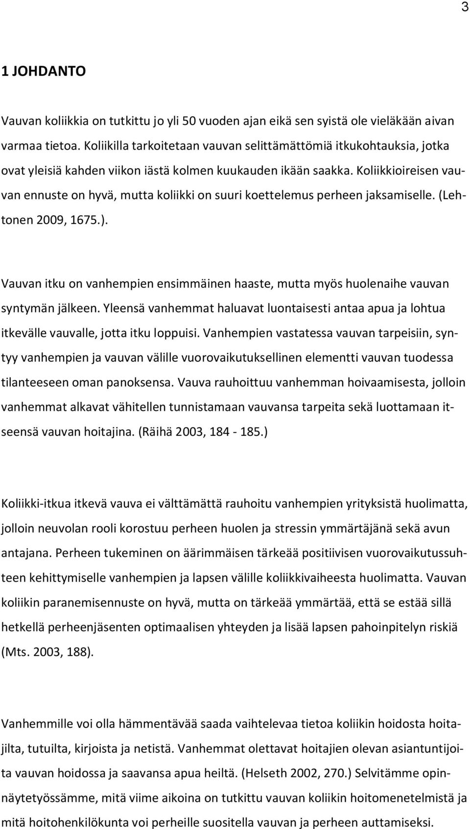 Koliikkioireisen vauvan ennuste on hyvä, mutta koliikki on suuri koettelemus perheen jaksamiselle. (Lehtonen 2009, 1675.).