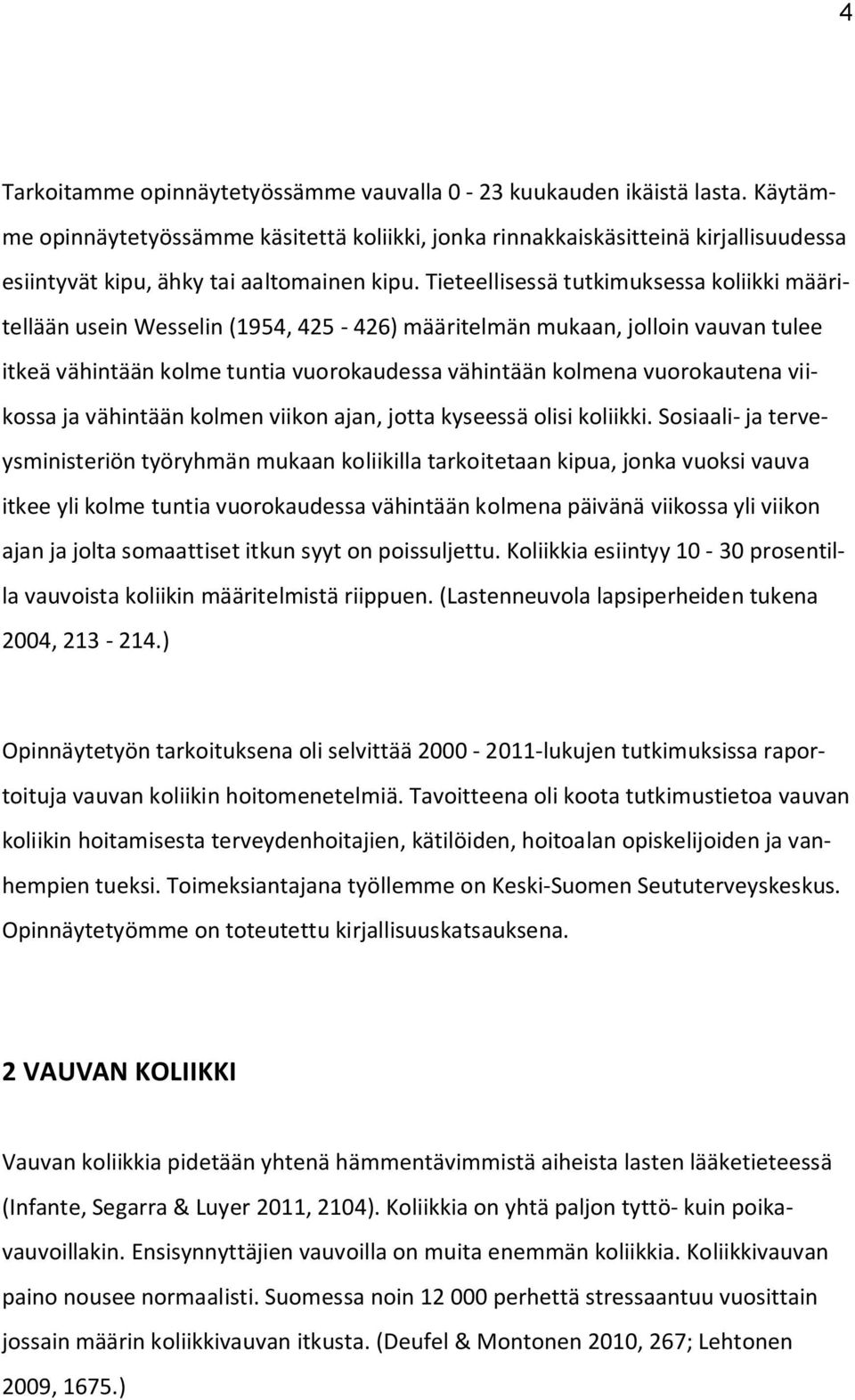 Tieteellisessä tutkimuksessa koliikki määritellään usein Wesselin (1954, 425-426) määritelmän mukaan, jolloin vauvan tulee itkeä vähintään kolme tuntia vuorokaudessa vähintään kolmena vuorokautena