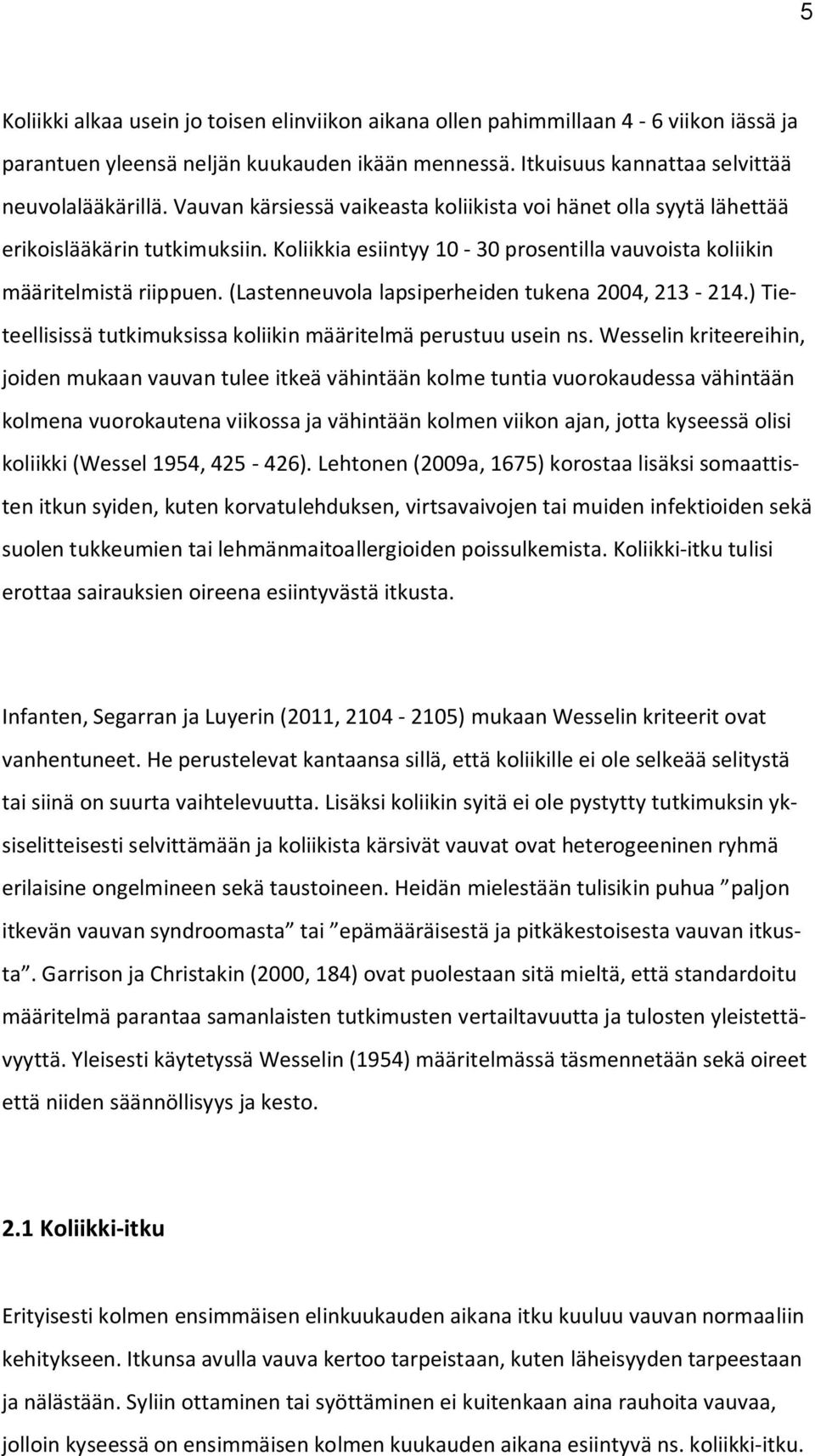 (Lastenneuvola lapsiperheiden tukena 2004, 213-214.) Tieteellisissä tutkimuksissa koliikin määritelmä perustuu usein ns.