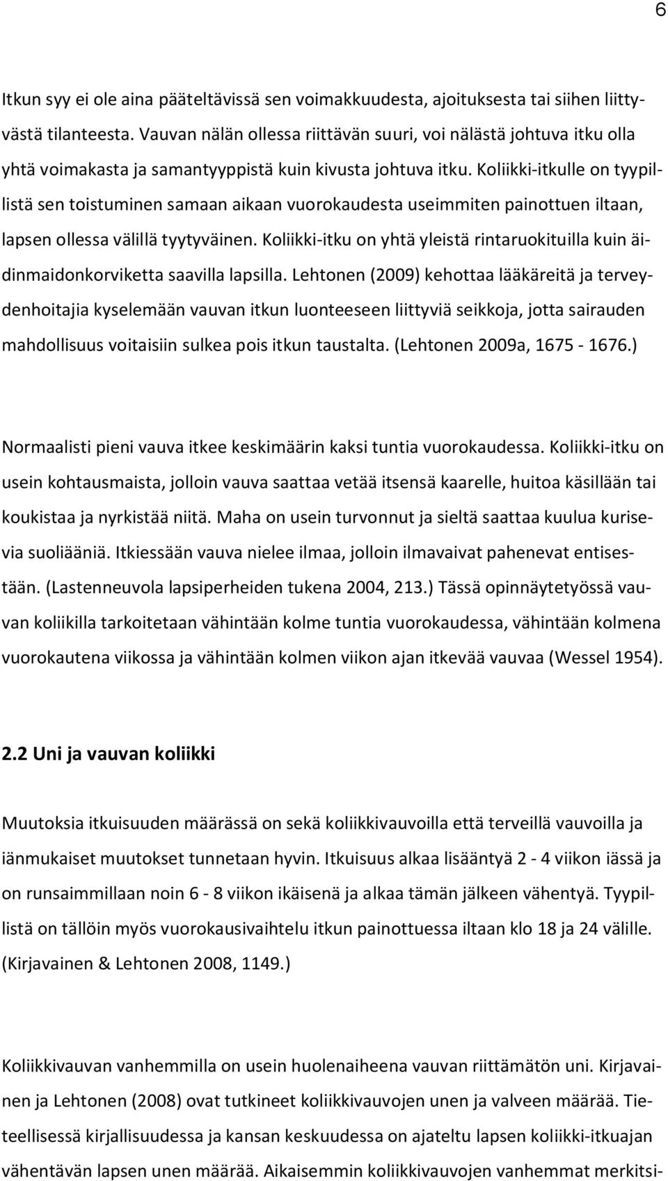 Koliikki-itkulle on tyypillistä sen toistuminen samaan aikaan vuorokaudesta useimmiten painottuen iltaan, lapsen ollessa välillä tyytyväinen.