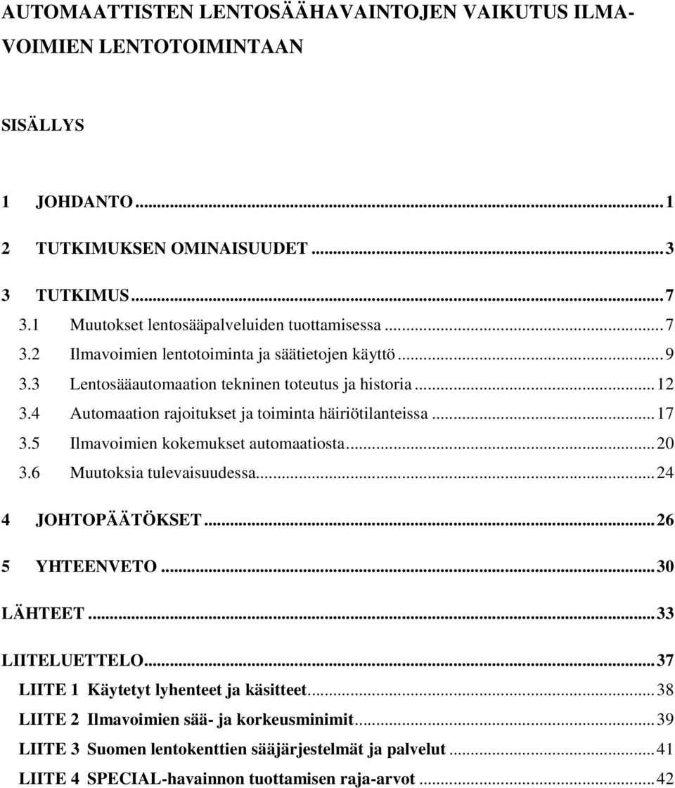 4 Automaation rajoitukset ja toiminta häiriötilanteissa...17 3.5 Ilmavoimien kokemukset automaatiosta...20 3.6 Muutoksia tulevaisuudessa...24 4 JOHTOPÄÄTÖKSET...26 5 YHTEENVETO.