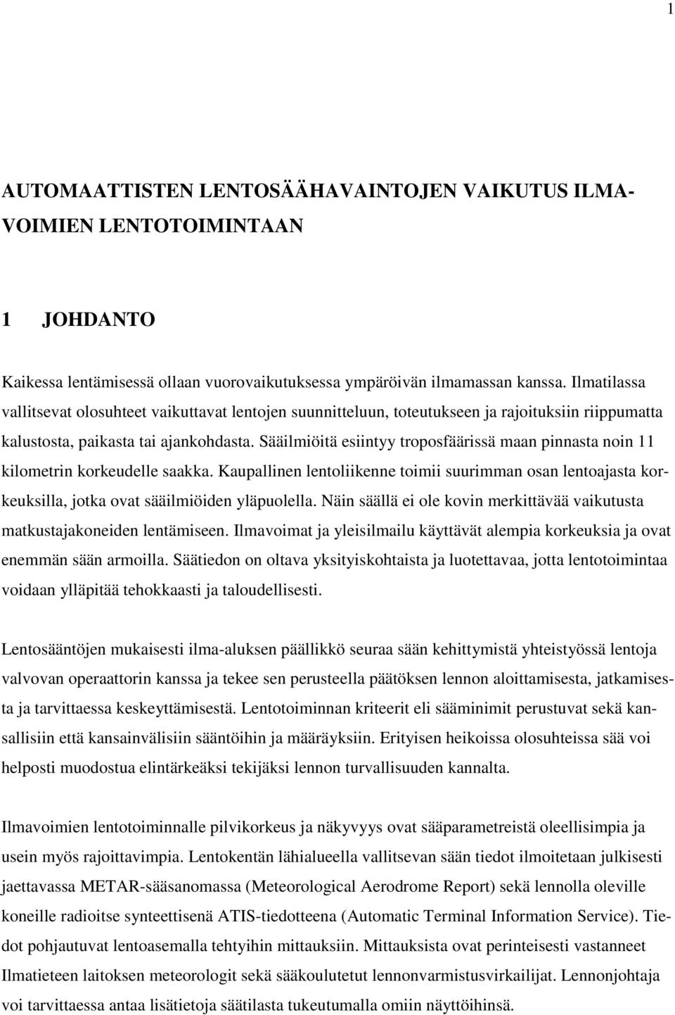 Sääilmiöitä esiintyy troposfäärissä maan pinnasta noin 11 kilometrin korkeudelle saakka. Kaupallinen lentoliikenne toimii suurimman osan lentoajasta korkeuksilla, jotka ovat sääilmiöiden yläpuolella.