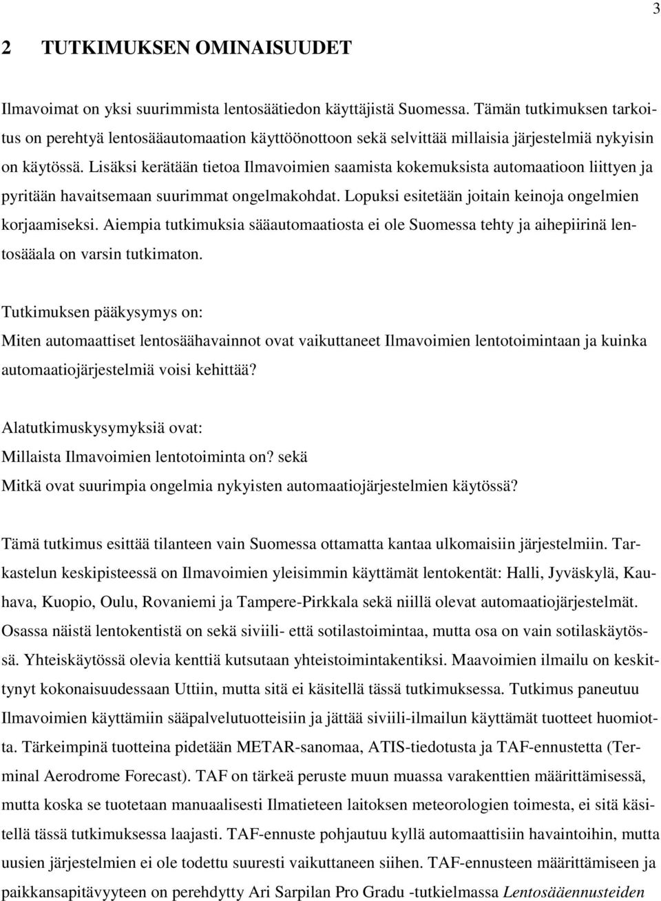 Lisäksi kerätään tietoa Ilmavoimien saamista kokemuksista automaatioon liittyen ja pyritään havaitsemaan suurimmat ongelmakohdat. Lopuksi esitetään joitain keinoja ongelmien korjaamiseksi.