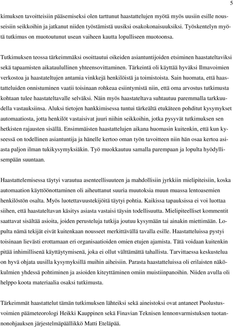 Tutkimuksen teossa tärkeimmäksi osoittautui oikeiden asiantuntijoiden etsiminen haastateltaviksi sekä tapaamisten aikataulullinen yhteensovittaminen.