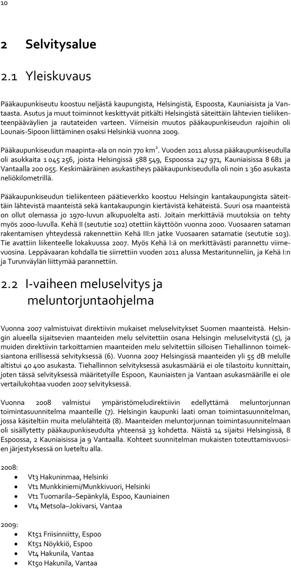Viimeisin muutos pääkaupunkiseudun rajoihin oli Lounais-Sipoon liittäminen osaksi Helsinkiä vuonna 2009. Pääkaupunkiseudun maapinta-ala on noin 770 km 2.