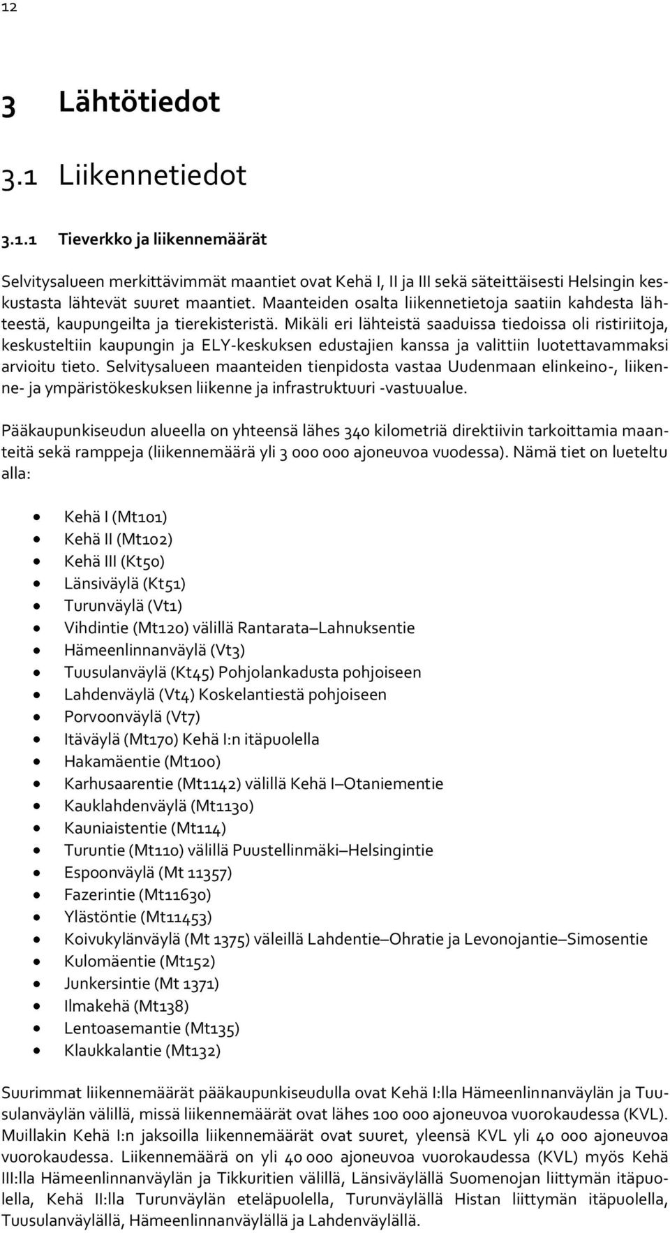 Mikäli eri lähteistä saaduissa tiedoissa oli ristiriitoja, keskusteltiin kaupungin ja ELY-keskuksen edustajien kanssa ja valittiin luotettavammaksi arvioitu tieto.