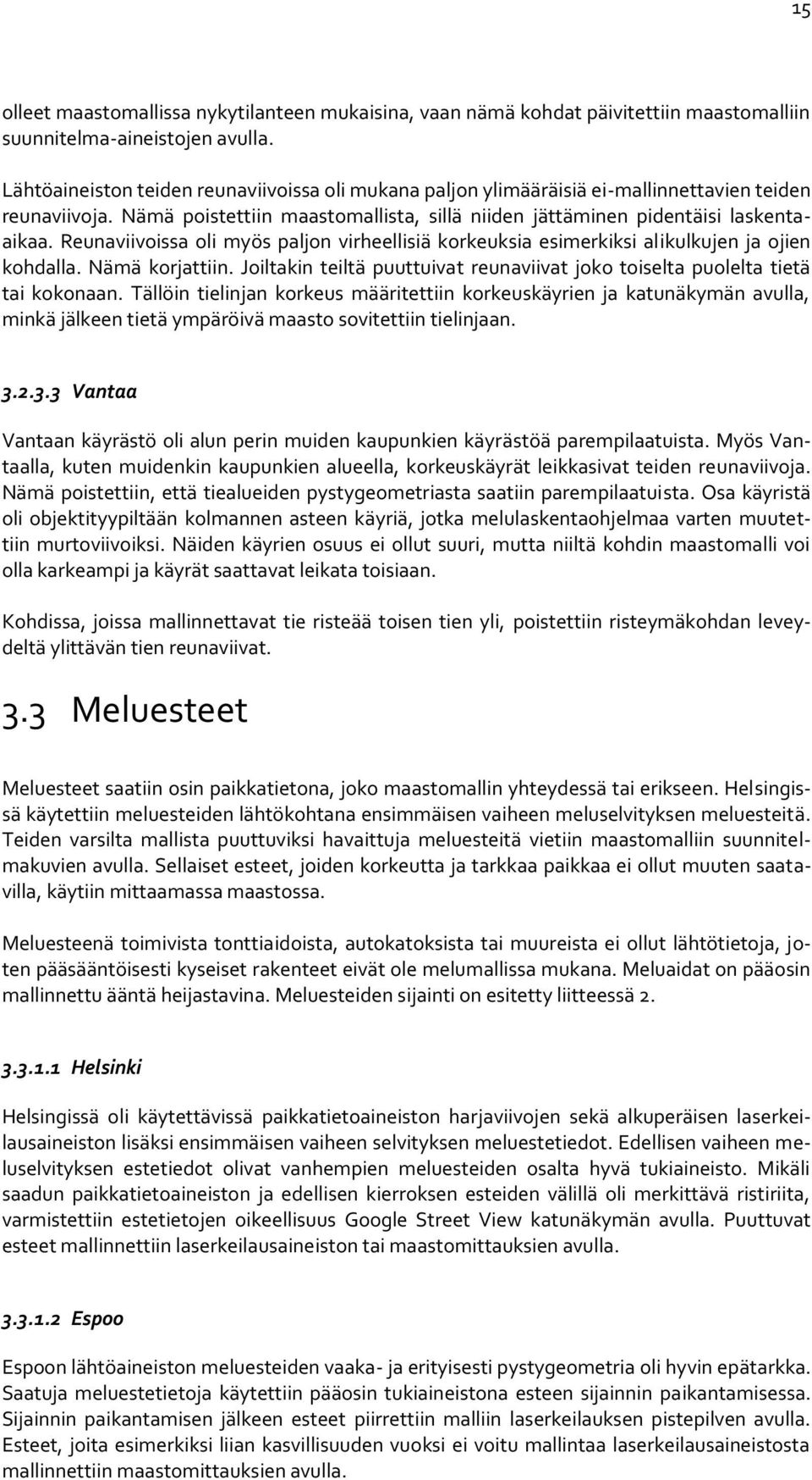 Reunaviivoissa oli myös paljon virheellisiä korkeuksia esimerkiksi alikulkujen ja ojien kohdalla. Nämä korjattiin. Joiltakin teiltä puuttuivat reunaviivat joko toiselta puolelta tietä tai kokonaan.