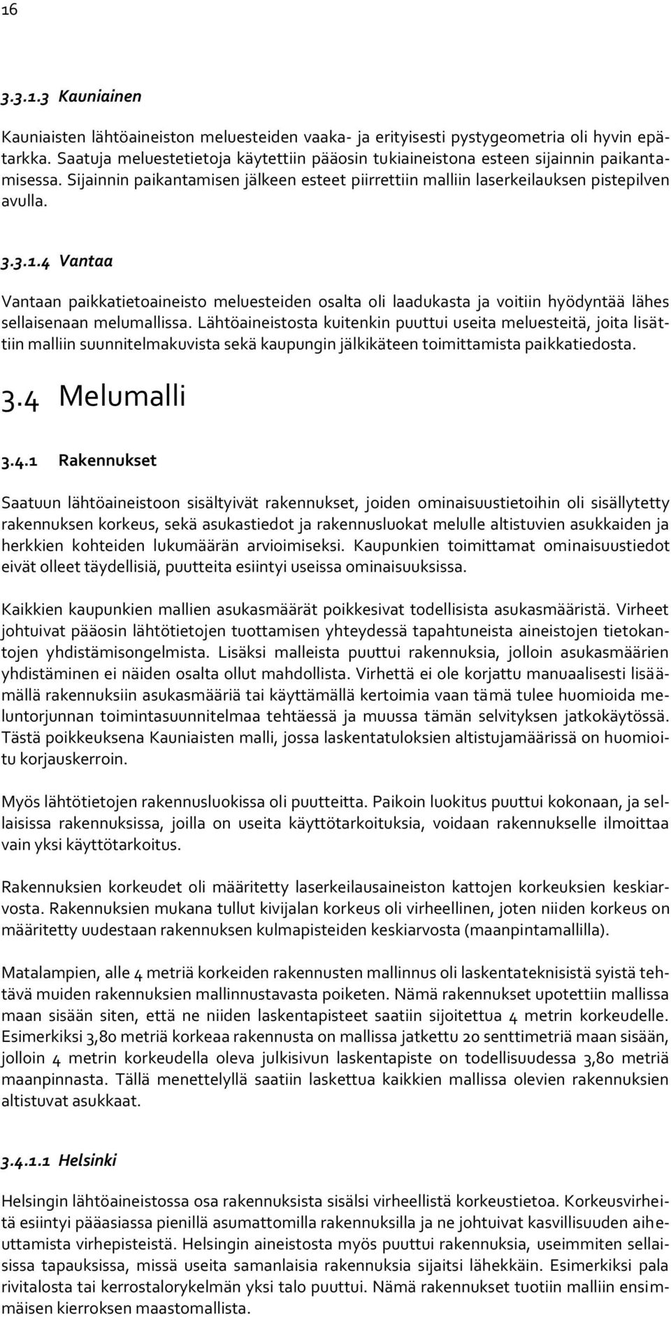 4 Vantaa Vantaan paikkatietoaineisto meluesteiden osalta oli laadukasta ja voitiin hyödyntää lähes sellaisenaan melumallissa.