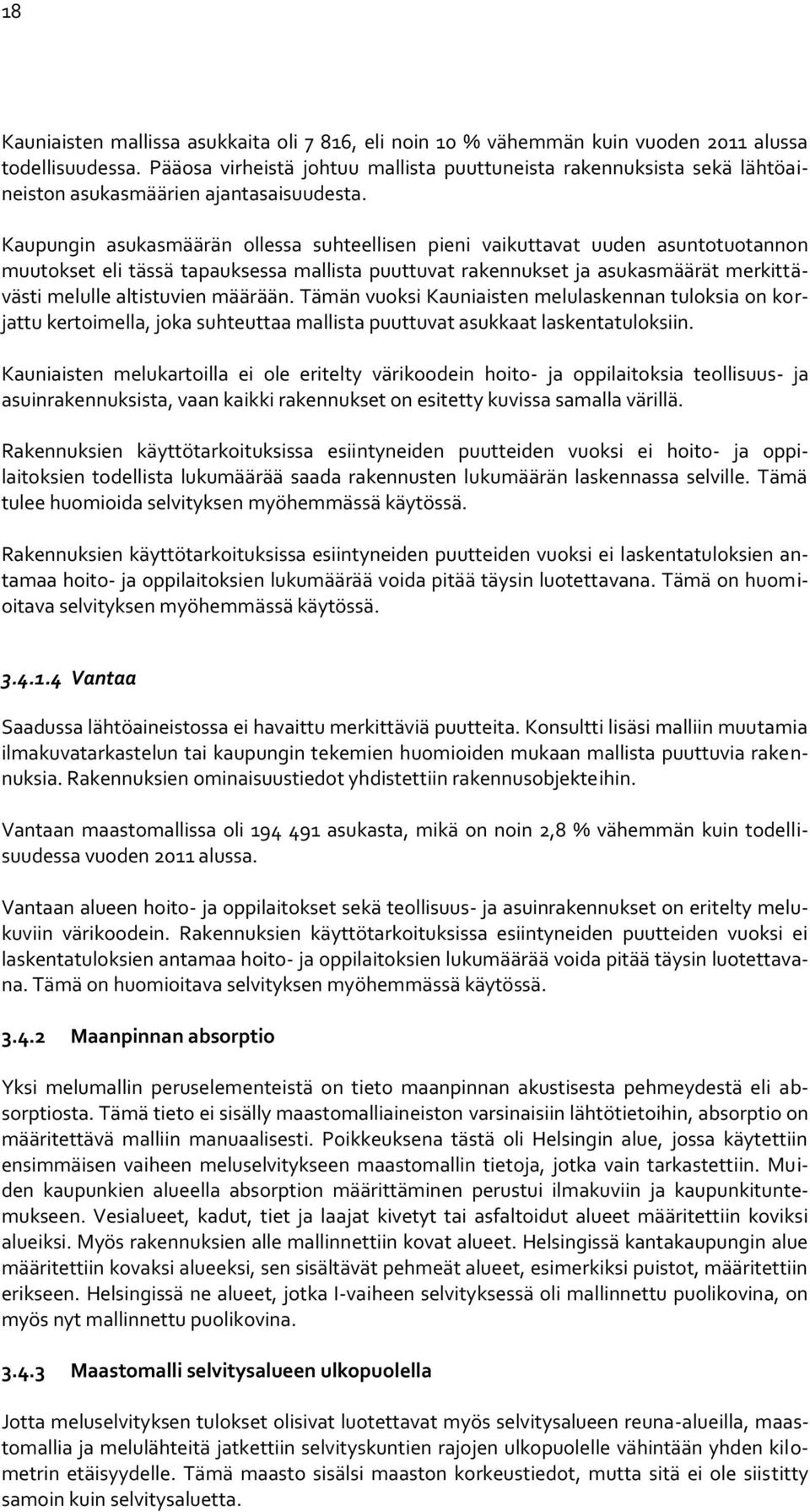 Kaupungin asukasmäärän ollessa suhteellisen pieni vaikuttavat uuden asuntotuotannon muutokset eli tässä tapauksessa mallista puuttuvat rakennukset ja asukasmäärät merkittävästi melulle altistuvien