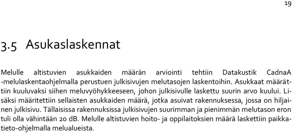 Lisäksi määritettiin sellaisten asukkaiden määrä, jotka asuivat rakennuksessa, jossa on hiljainen julkisivu.