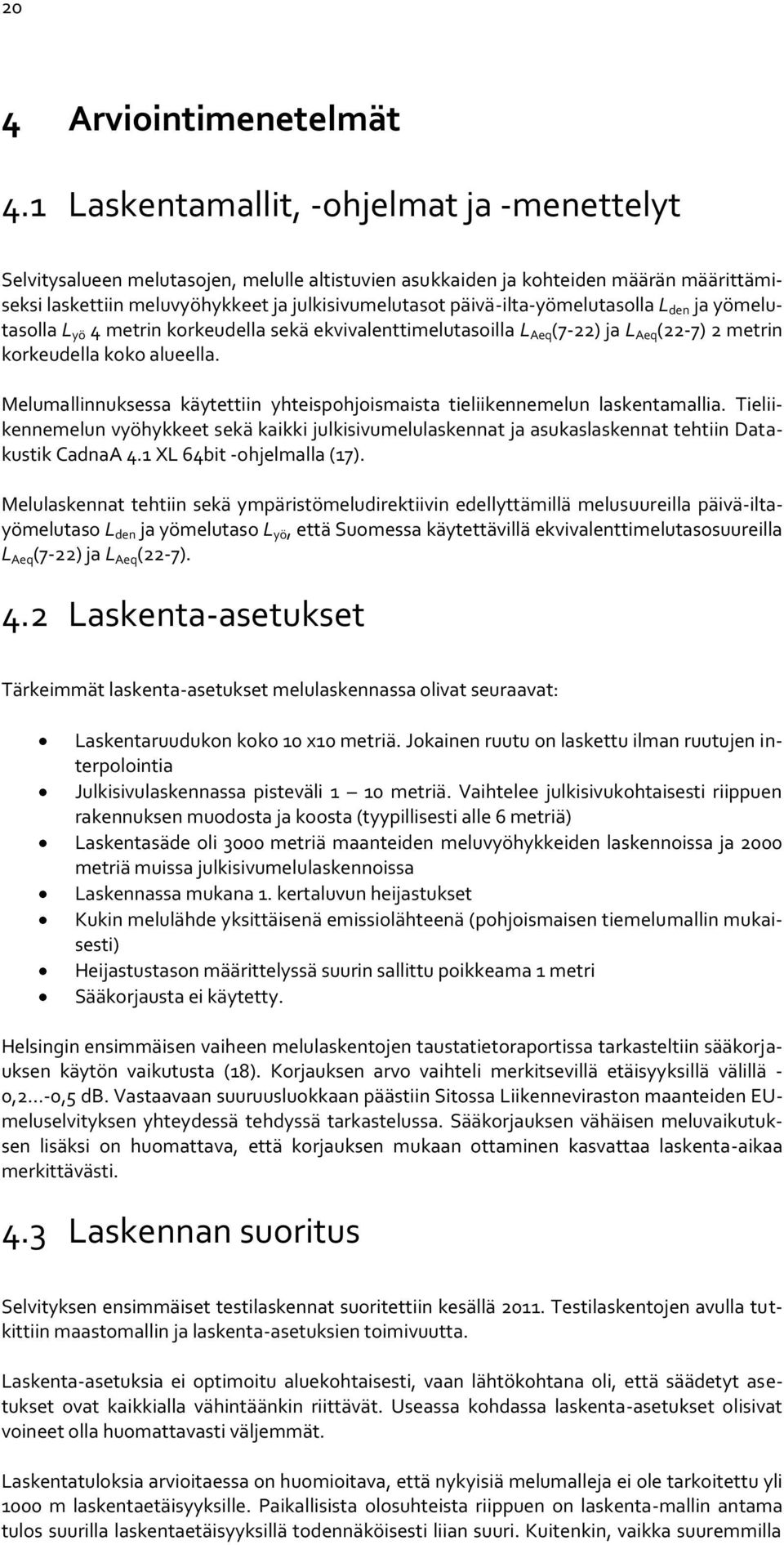 päivä-ilta-yömelutasolla L den ja yömelutasolla L yö 4 metrin korkeudella sekä ekvivalenttimelutasoilla L Aeq (7-22) ja L Aeq (22-7) 2 metrin korkeudella koko alueella.
