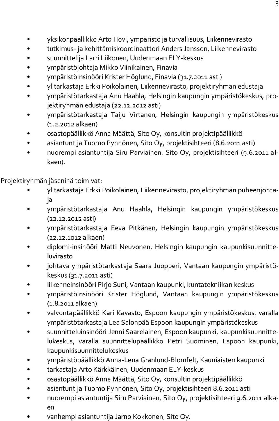2011 asti) ylitarkastaja Erkki Poikolainen, Liikennevirasto, projektiryhmän edustaja ympäristötarkastaja Anu Haahla, Helsingin kaupungin ympäristökeskus, projektiryhmän edustaja (22.12.