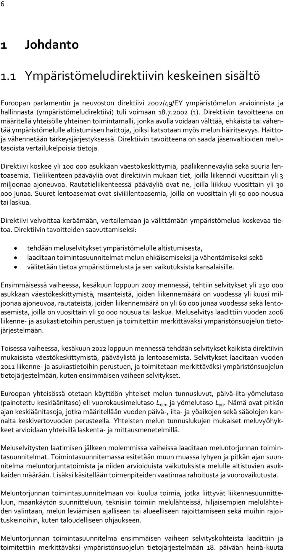 Direktiivin tavoitteena on määritellä yhteisölle yhteinen toimintamalli, jonka avulla voidaan välttää, ehkäistä tai vähentää ympäristömelulle altistumisen haittoja, joiksi katsotaan myös melun