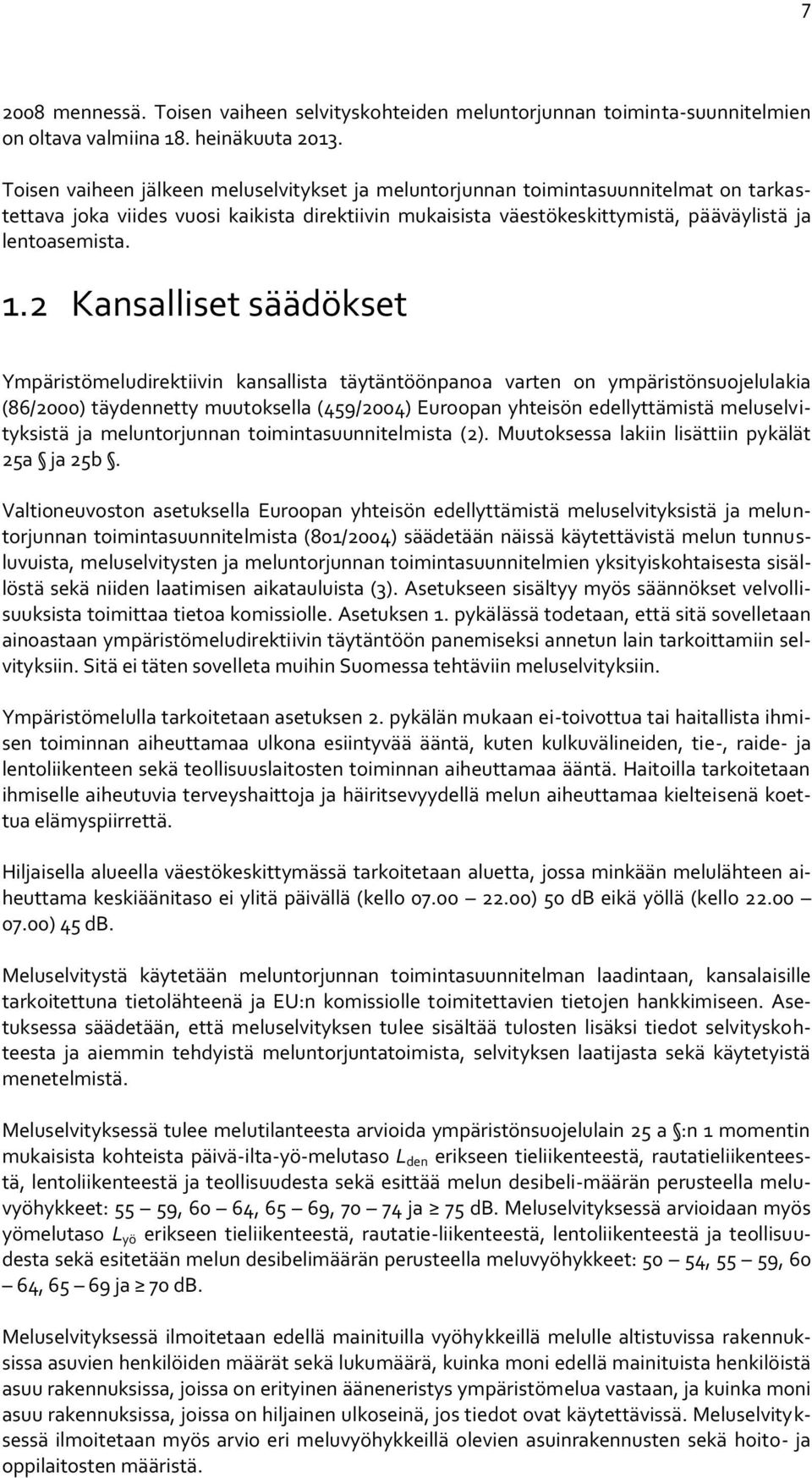 2 Kansalliset säädökset Ympäristömeludirektiivin kansallista täytäntöönpanoa varten on ympäristönsuojelulakia (86/2000) täydennetty muutoksella (459/2004) Euroopan yhteisön edellyttämistä