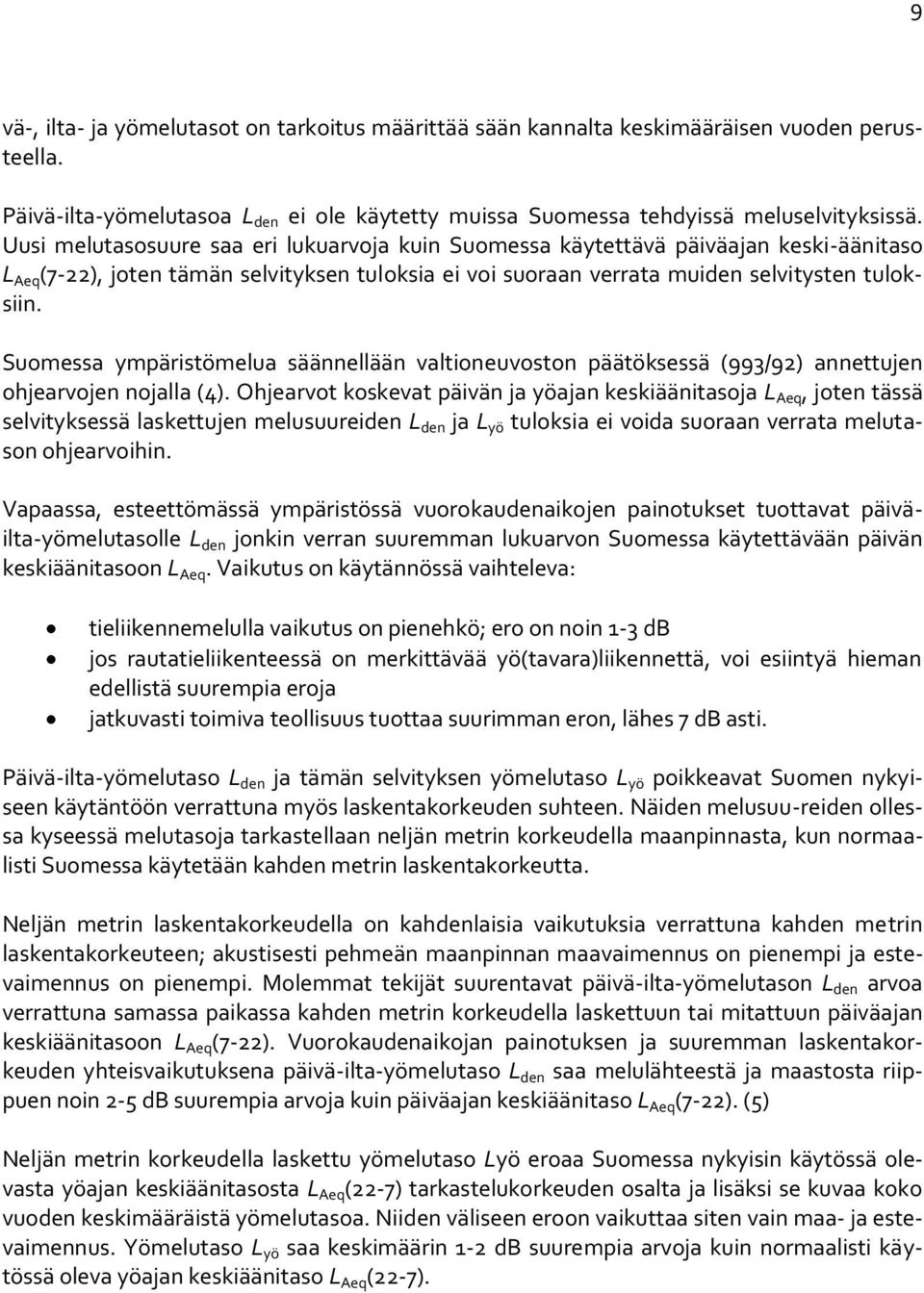 Suomessa ympäristömelua säännellään valtioneuvoston päätöksessä (993/92) annettujen ohjearvojen nojalla (4).