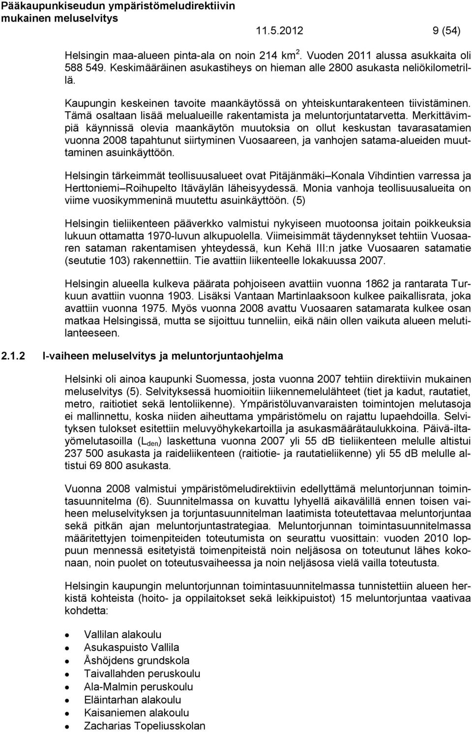 Merkittävimpiä käynnissä olevia maankäytön muutoksia on ollut keskustan tavarasatamien vuonna 2008 tapahtunut siirtyminen Vuosaareen, ja vanhojen satama-alueiden muuttaminen asuinkäyttöön.