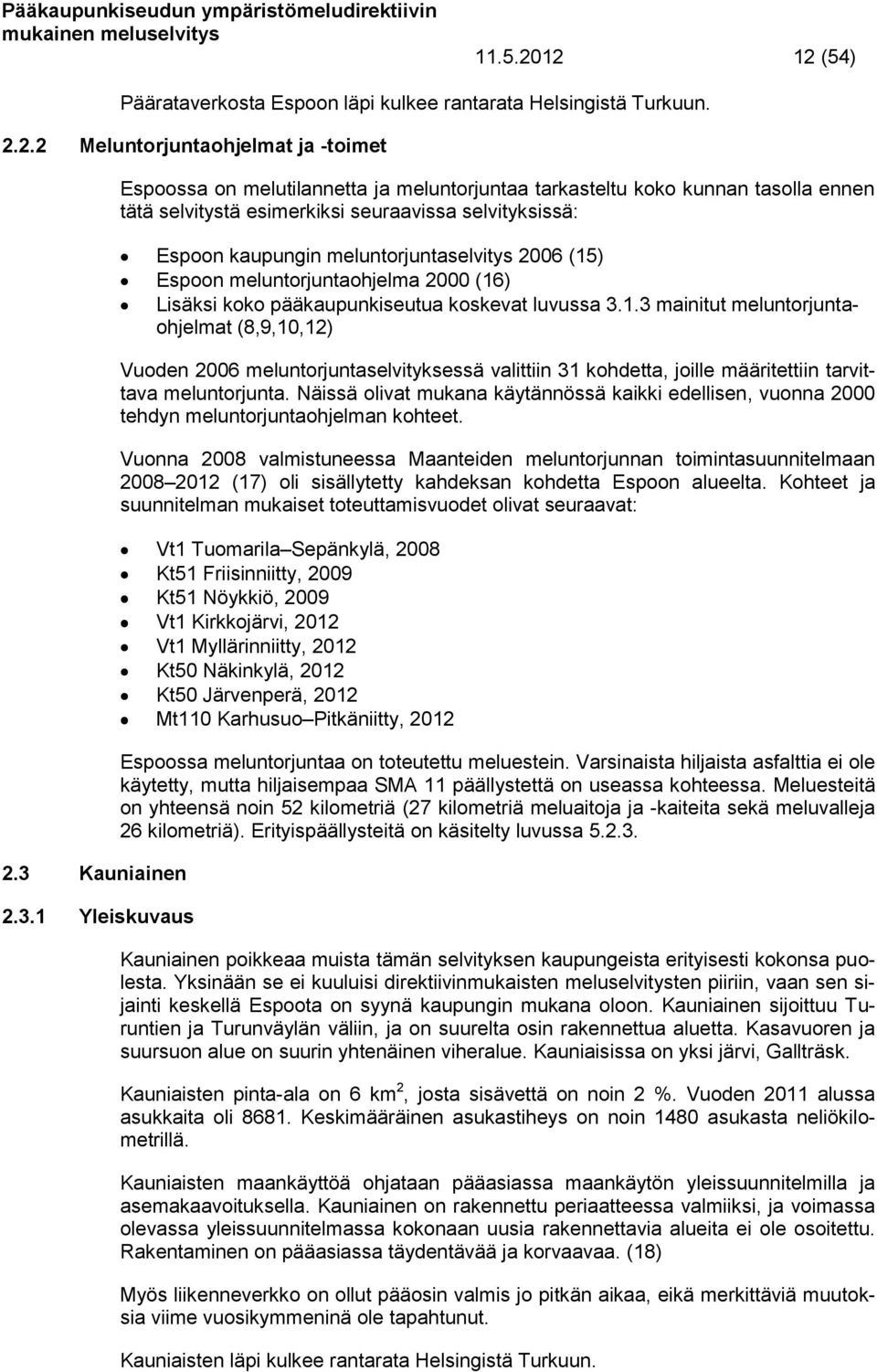 1 Yleiskuvaus Espoossa on melutilannetta ja meluntorjuntaa tarkasteltu koko kunnan tasolla ennen tätä selvitystä esimerkiksi seuraavissa selvityksissä: Espoon kaupungin meluntorjuntaselvitys 2006