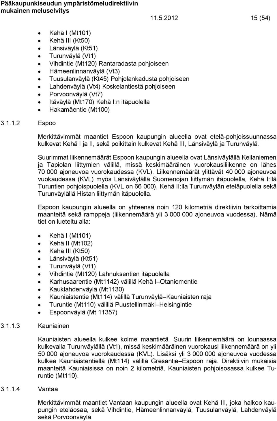 kaupungin alueella ovat etelä-pohjoissuunnassa kulkevat Kehä I ja II, sekä poikittain kulkevat Kehä III, Länsiväylä ja Turunväylä.