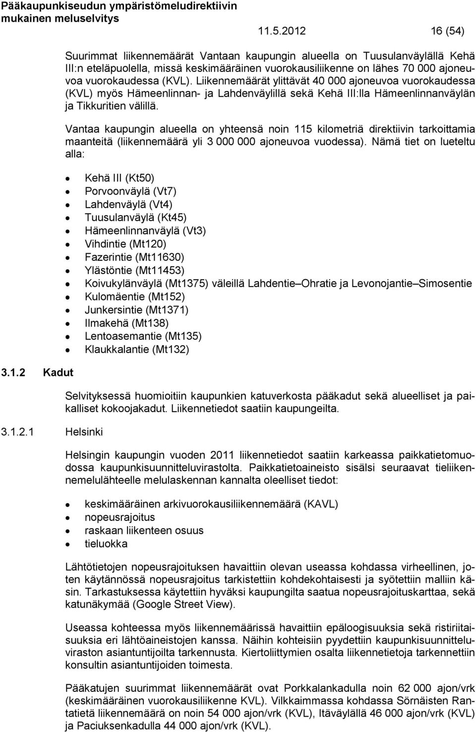 Liikennemäärät ylittävät 40 000 ajoneuvoa vuorokaudessa (KVL) myös Hämeenlinnan- ja Lahdenväylillä sekä Kehä III:lla Hämeenlinnanväylän ja Tikkuritien välillä.