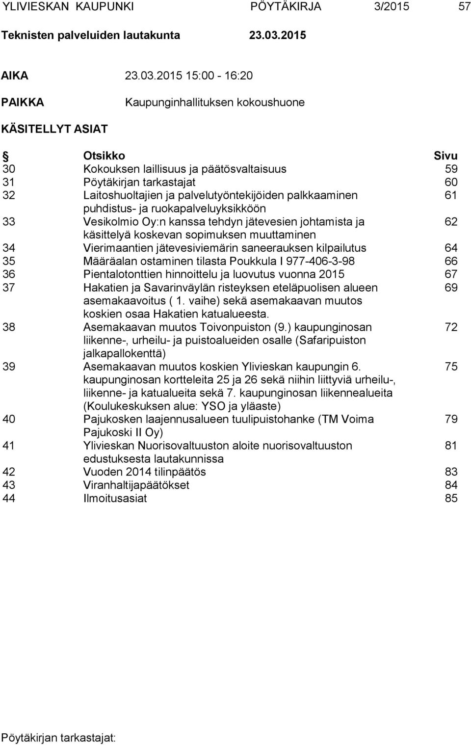 2015 15:00-16:20 PAIKKA Kaupunginhallituksen kokoushuone KÄSITELLYT ASIAT Otsikko Sivu 30 Kokouksen laillisuus ja päätösvaltaisuus 59 31 Pöytäkirjan tarkastajat 60 32 Laitoshuoltajien ja