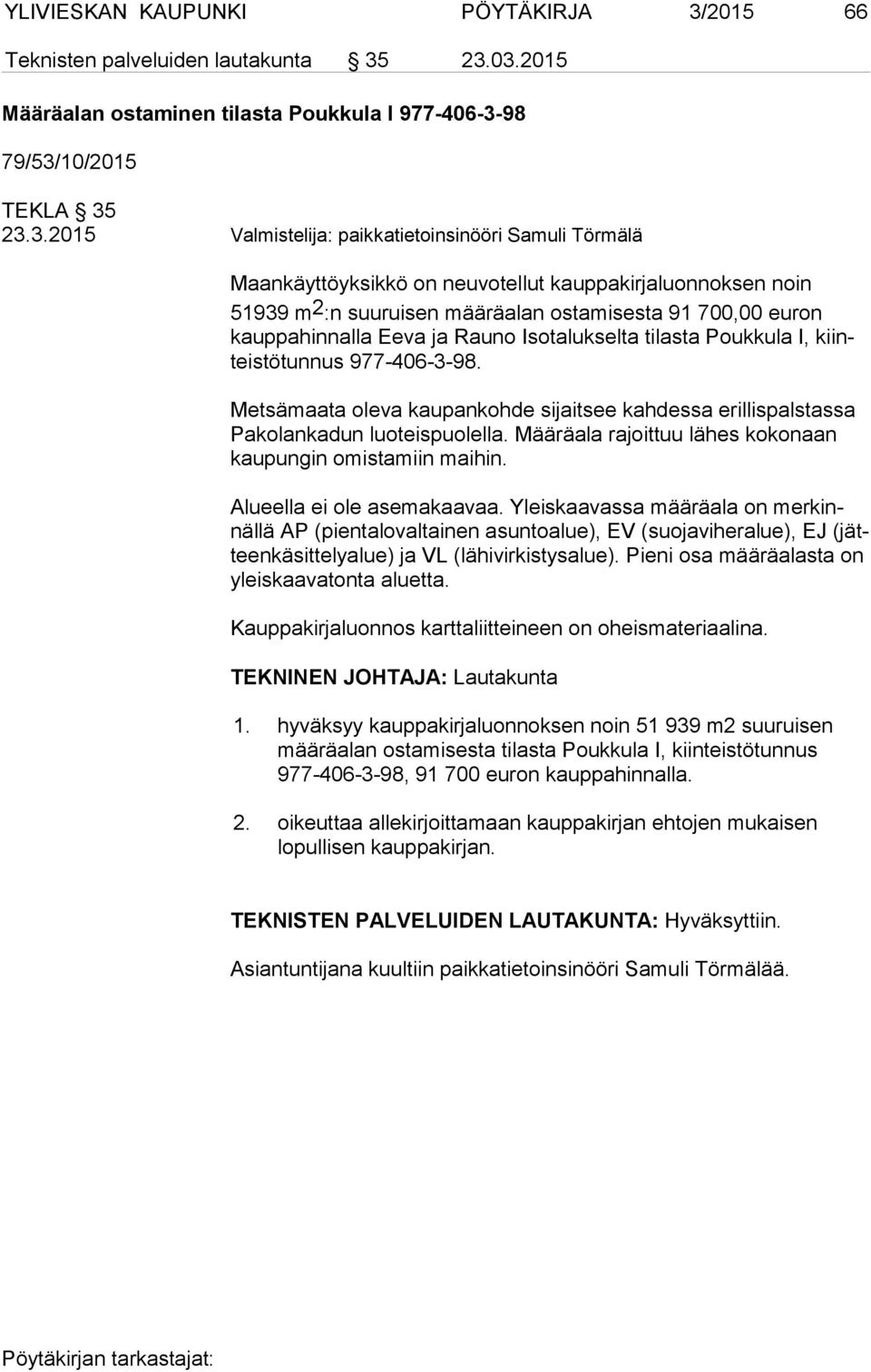 23.03.2015 Määräalan ostaminen tilasta Poukkula I 977-406-3-98 79/53/10/2015 TEKLA 35 23.3.2015 Valmistelija: paikkatietoinsinööri Samuli Törmälä Maankäyttöyksikkö on neuvotellut