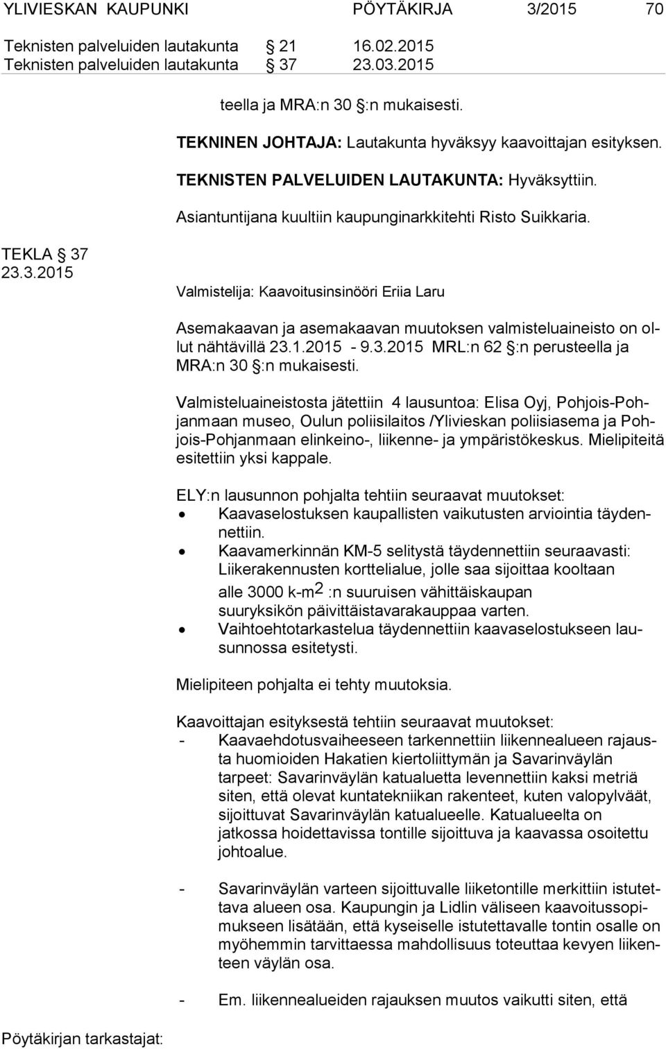 23.3.2015 Valmistelija: Kaavoitusinsinööri Eriia Laru Asemakaavan ja asemakaavan muutoksen valmisteluaineisto on ollut nähtävillä 23.1.2015-9.3.2015 MRL:n 62 :n perusteella ja MRA:n 30 :n mukaisesti.