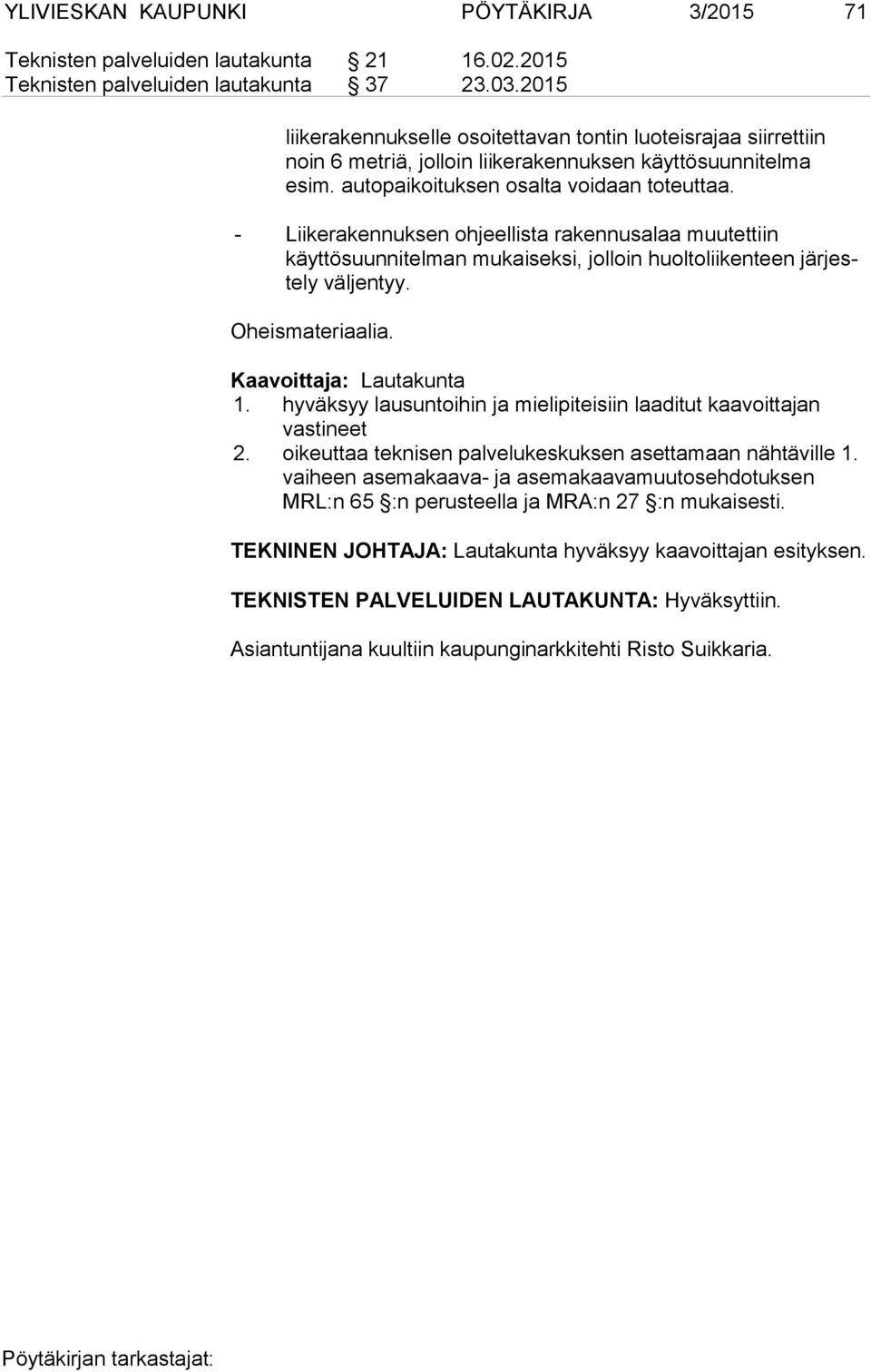 - Liikerakennuksen ohjeellista rakennusalaa muutettiin käyttösuunnitelman mukaiseksi, jolloin huoltoliikenteen jär jeste ly väljentyy. Oheismateriaalia. Kaavoittaja: Lautakunta 1.