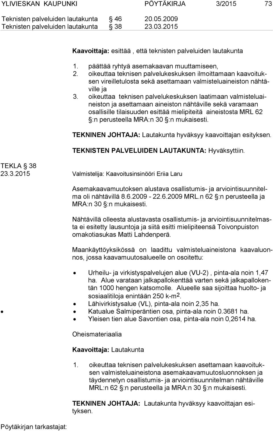 oikeuttaa teknisen palvelukeskuksen laatimaan valmisteluaineiston ja asettamaan aineiston nähtäville sekä varamaan osal li sil le ti lai suu den esit tää mie li pi tei tä ai neistosta MRL 62 :n