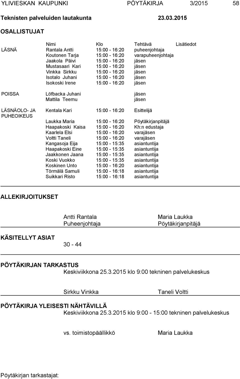 jäsen Vinkka Sirkku 15:00-16:20 jäsen Isotalo Juhani 15:00-16:20 jäsen Isokoski Irene 15:00-16:20 jäsen POISSA Löfbacka Juhani jäsen Mattila Teemu jäsen LÄSNÄOLO- JA PU HE OI KEUS Kentala Kari