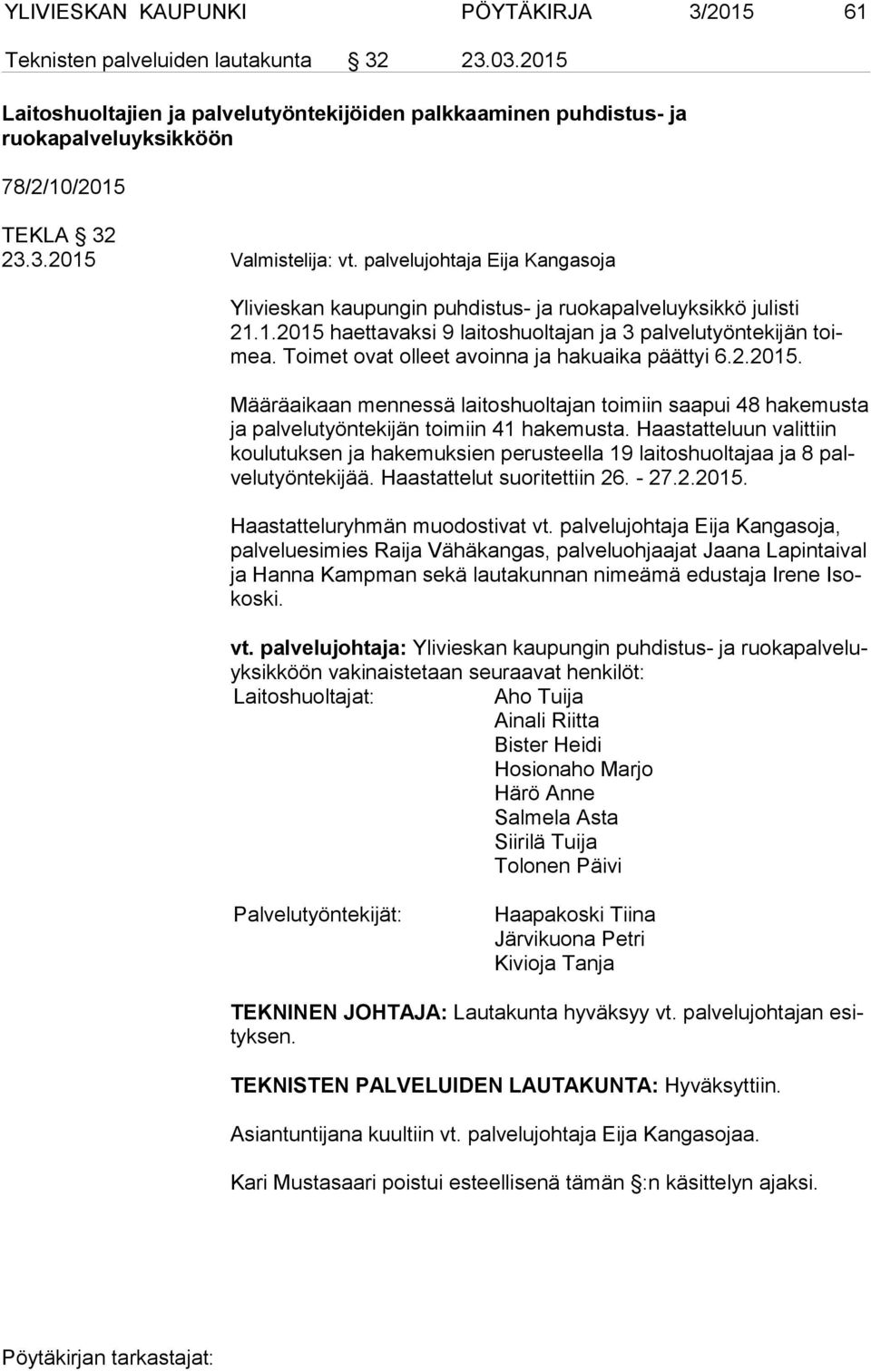 palvelujohtaja Eija Kangasoja Ylivieskan kaupungin puhdistus- ja ruokapalveluyksikkö julisti 21.1.2015 haettavaksi 9 laitoshuoltajan ja 3 palvelutyöntekijän toimea.