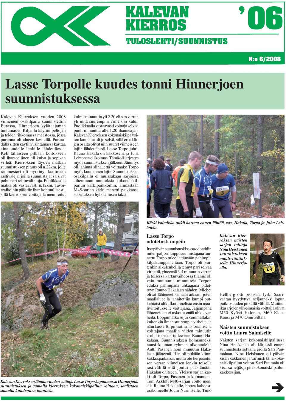 Pururadalla sitten käytiin vaihtamassa karttaa aina uudelle lenkille lähdettäessä. Keli tällaiseen pitkään koitokseen oli ihanteellinen eli kuiva ja sopivan viileä.