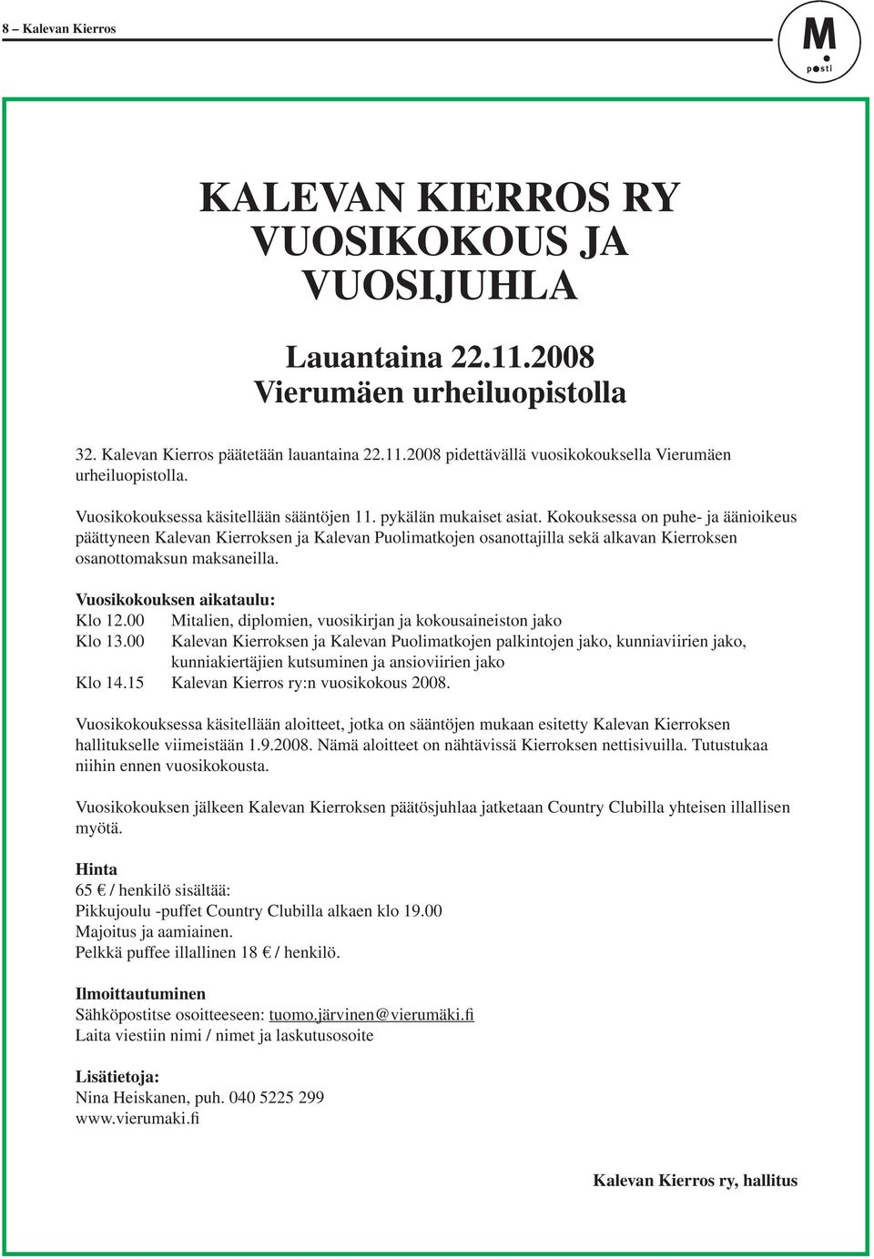 Kokouksessa on puhe- ja äänioikeus päättyneen Kalevan Kierroksen ja Kalevan Puolimatkojen osanottajilla sekä alkavan Kierroksen osanottomaksun maksaneilla. Vuosikokouksen aikataulu: Klo.