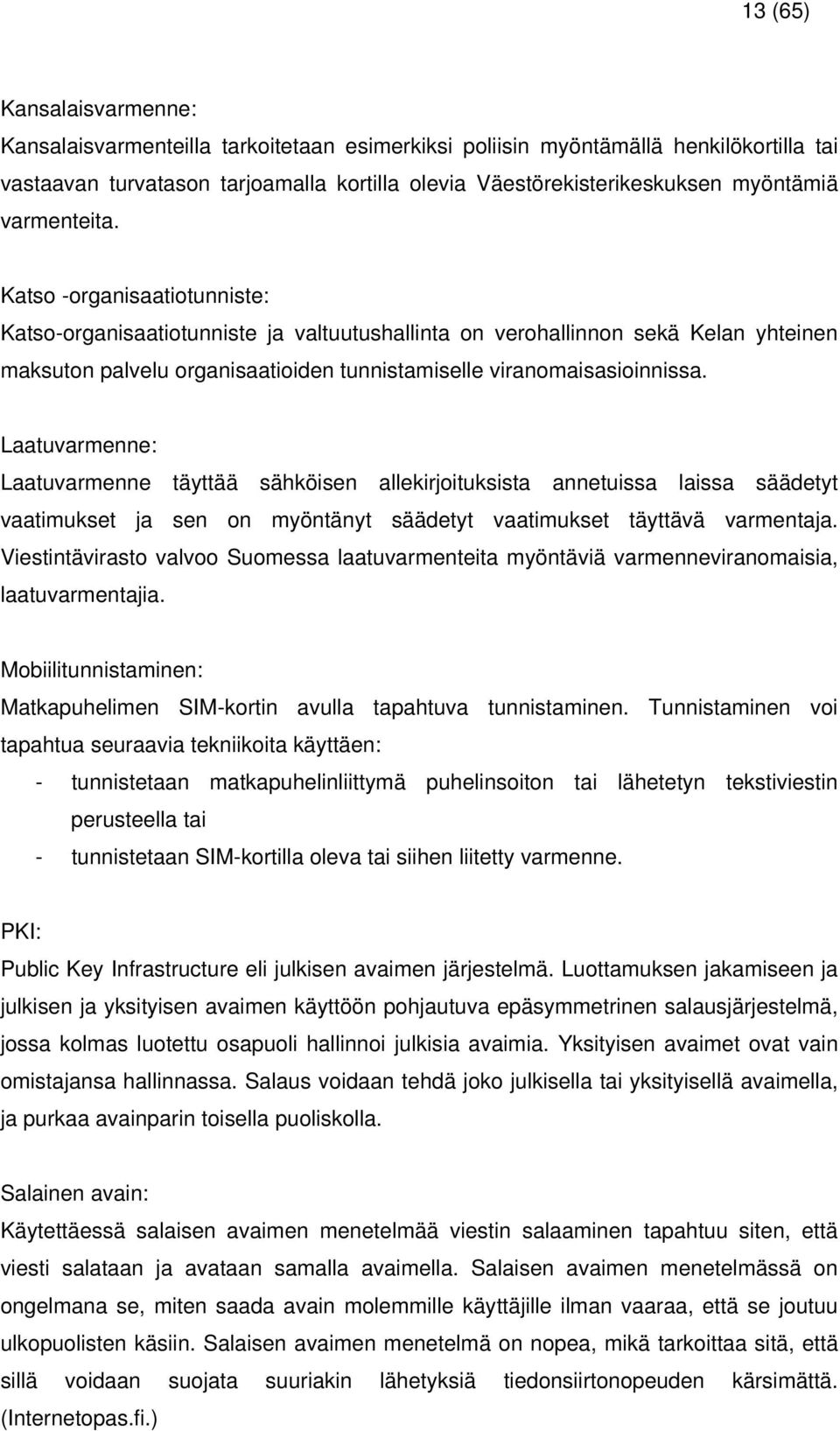 Laatuvarmenne: Laatuvarmenne täyttää sähköisen allekirjoituksista annetuissa laissa säädetyt vaatimukset ja sen on myöntänyt säädetyt vaatimukset täyttävä varmentaja.