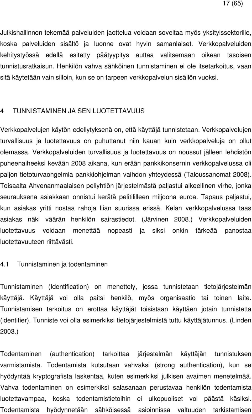 Henkilön vahva sähköinen tunnistaminen ei ole itsetarkoitus, vaan sitä käytetään vain silloin, kun se on tarpeen verkkopalvelun sisällön vuoksi.