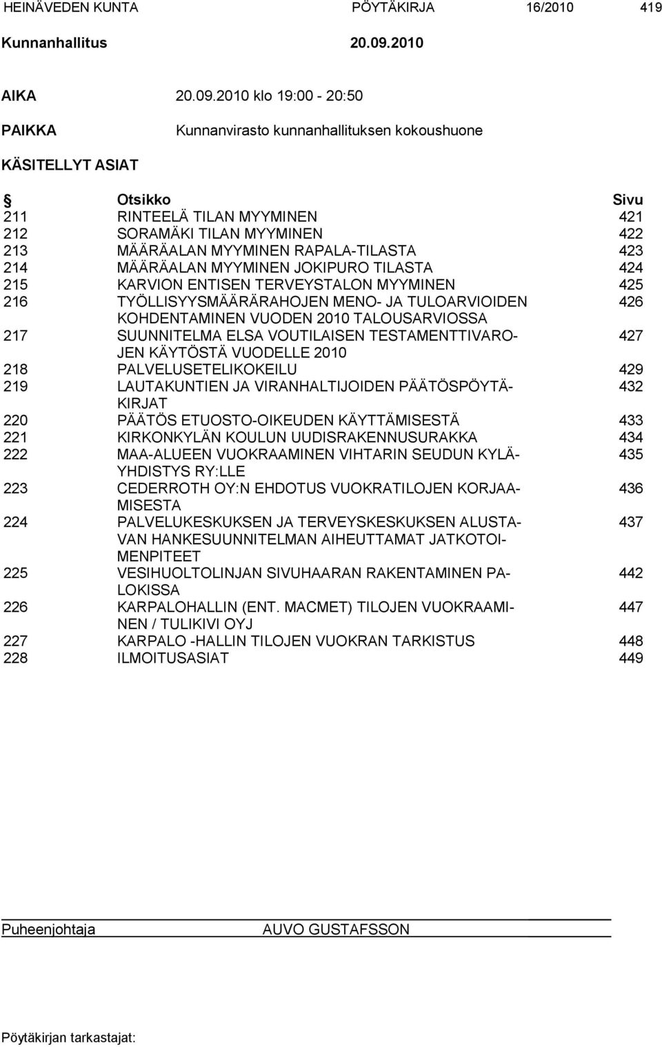 2010 klo 19:00-20:50 PAIKKA Kunnanvirasto kunnanhallituksen kokoushuone KÄSITELLYT ASIAT Otsikko Sivu 211 RINTEELÄ TILAN MYYMINEN 421 212 SORAMÄKI TILAN MYYMINEN 422 213 MÄÄRÄALAN MYYMINEN