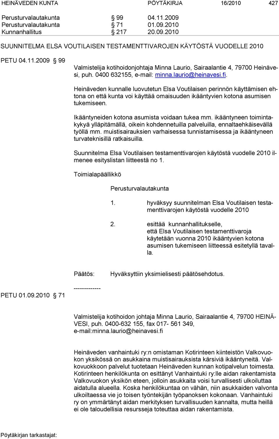 Heinäveden kunnalle luovutetun Elsa Voutilaisen perinnön käyttämi sen ehtona on että kunta voi käyttää omaisuuden ikääntyvien koto na asumisen tu kemiseen.