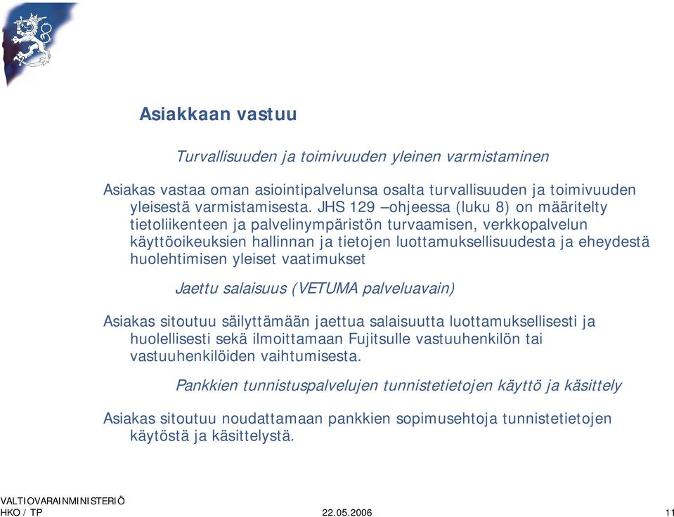 huolehtimisen yleiset vaatimukset Jaettu salaisuus (VETUMA palveluavain) Asiakas sitoutuu säilyttämään jaettua salaisuutta luottamuksellisesti ja huolellisesti sekä ilmoittamaan Fujitsulle