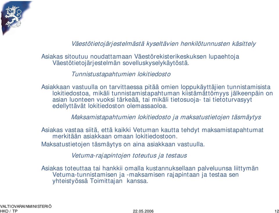 luonteen vuoksi tärkeää, tai mikäli tietosuoja- tai tietoturvasyyt edellyttävät lokitiedoston olemassaoloa.