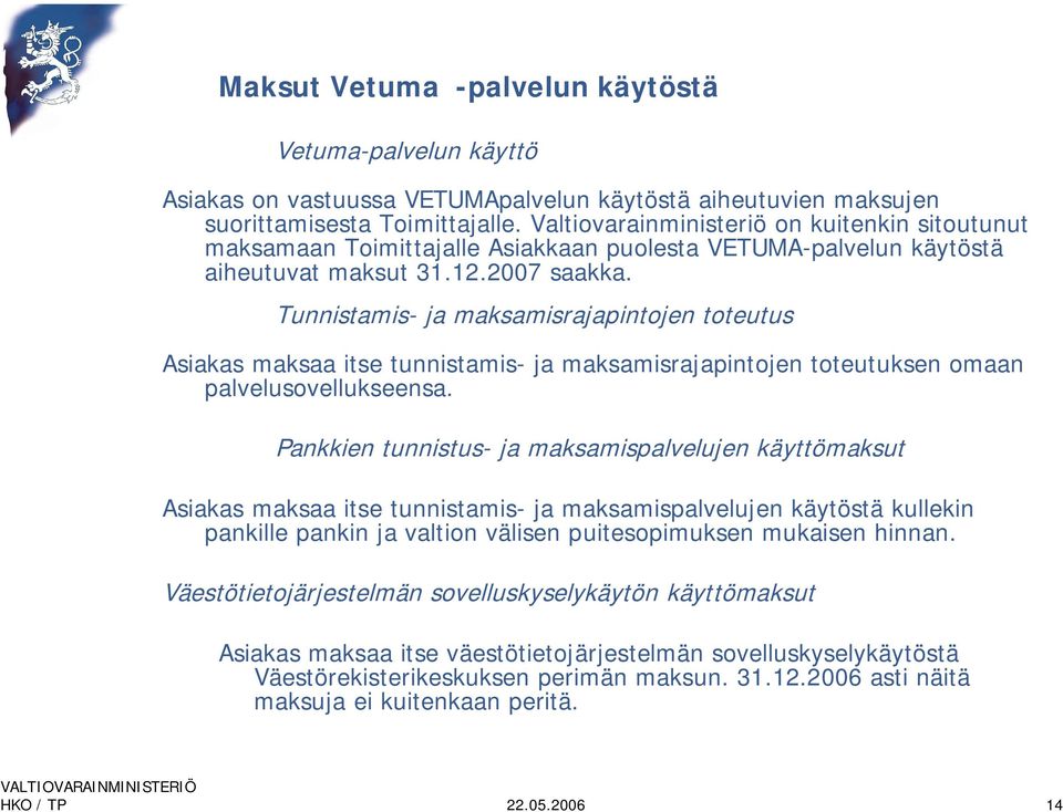 Tunnistamis- ja maksamisrajapintojen toteutus Asiakas maksaa itse tunnistamis- ja maksamisrajapintojen toteutuksen omaan palvelusovellukseensa.