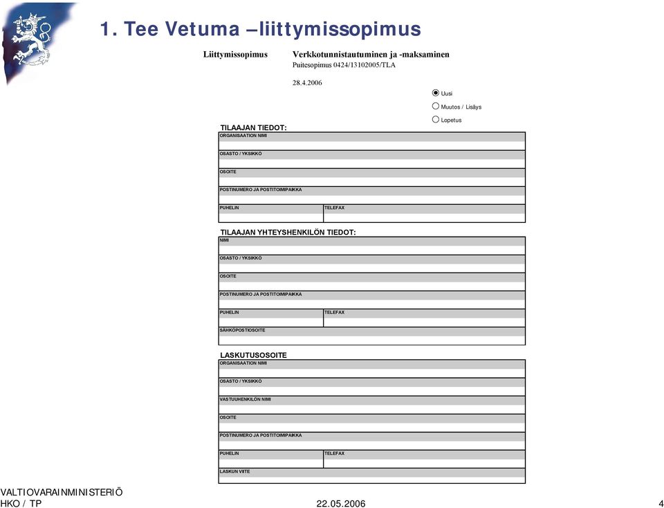 POSTITOIMIPAIKKA PUHELIN TELEFAX TILAAJAN YHTEYSHENKILÖN TIEDOT: NIMI OSASTO / YKSIKKÖ OSOITE POSTINUMERO JA POSTITOIMIPAIKKA