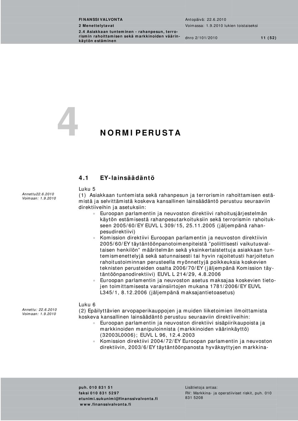 Euroopan parlamentin ja neuvoston direktiivi rahoitusjärjestelmän käytön estämisestä rahanpesutarkoituksiin sekä terrorismin rahoitukseen 2005/60/EY EUVL L 309/15, 25.11.